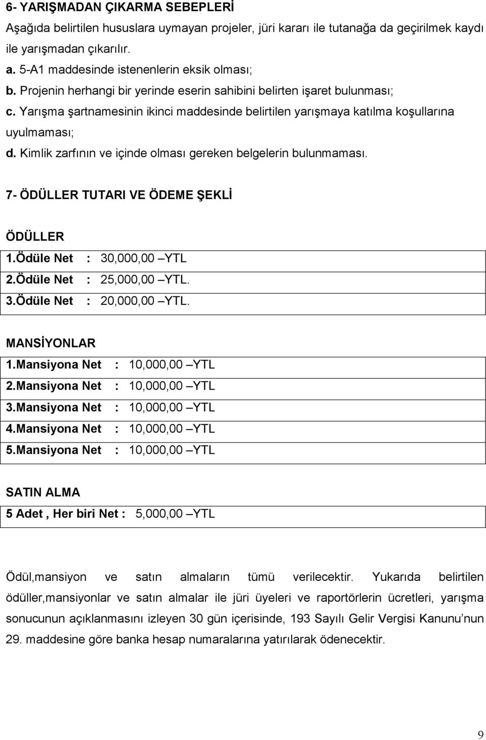 Kimlik zarfının ve içinde olması gereken belgelerin bulunmaması. 7- ÖDÜLLER TUTARI VE ÖDEME ŞEKLĐ ÖDÜLLER 1.Ödüle Net : 30,000,00 YTL 2.Ödüle Net : 25,000,00 YTL. 3.Ödüle Net : 20,000,00 YTL.