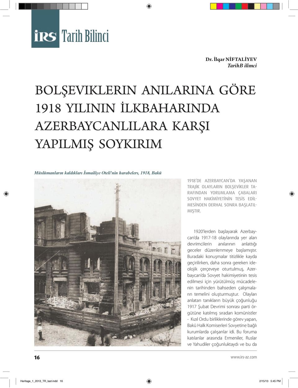 DE AZERBAYCAN DA YAŞANAN TRAJİK OLAYLARIN BOLŞEVİKLER TA- RAFINDAN YORUMLAMA ÇABALARI SOVYET HAKİMİYETİNİN TESİS EDİL- MESİNDEN DERHAL SONRA BAŞLATIL- MIŞTIR.