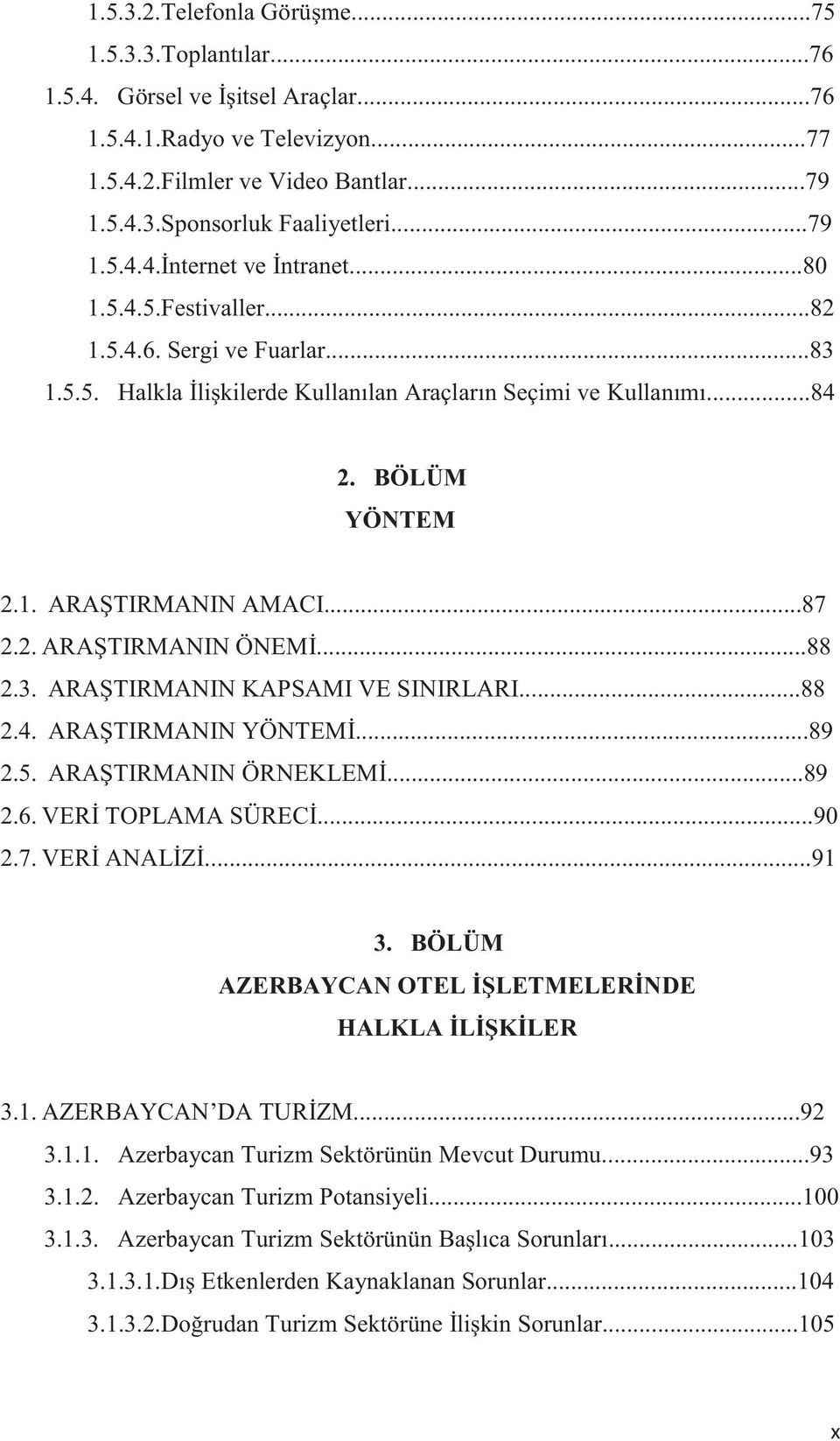 ..88 2.3. ARATIRMANIN KAPSAMI VE SINIRLARI...88 2.4. ARATIRMANIN YÖNTEM...89 2.5. ARATIRMANIN ÖRNEKLEM...89 2.6. VER TOPLAMA SÜREC...90 2.7. VER ANALZ...91 3.