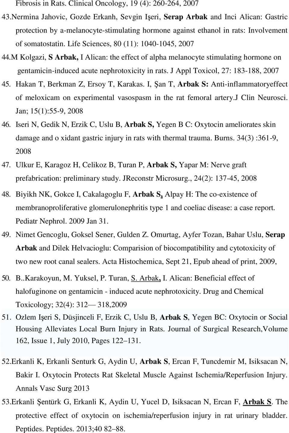 Life Sciences, 80 (11): 1040-1045, 2007 44. M Kolgazi, S Arbak, I Alican: the effect of alpha melanocyte stimulating hormone on gentamicin-induced acute nephrotoxicity in rats.