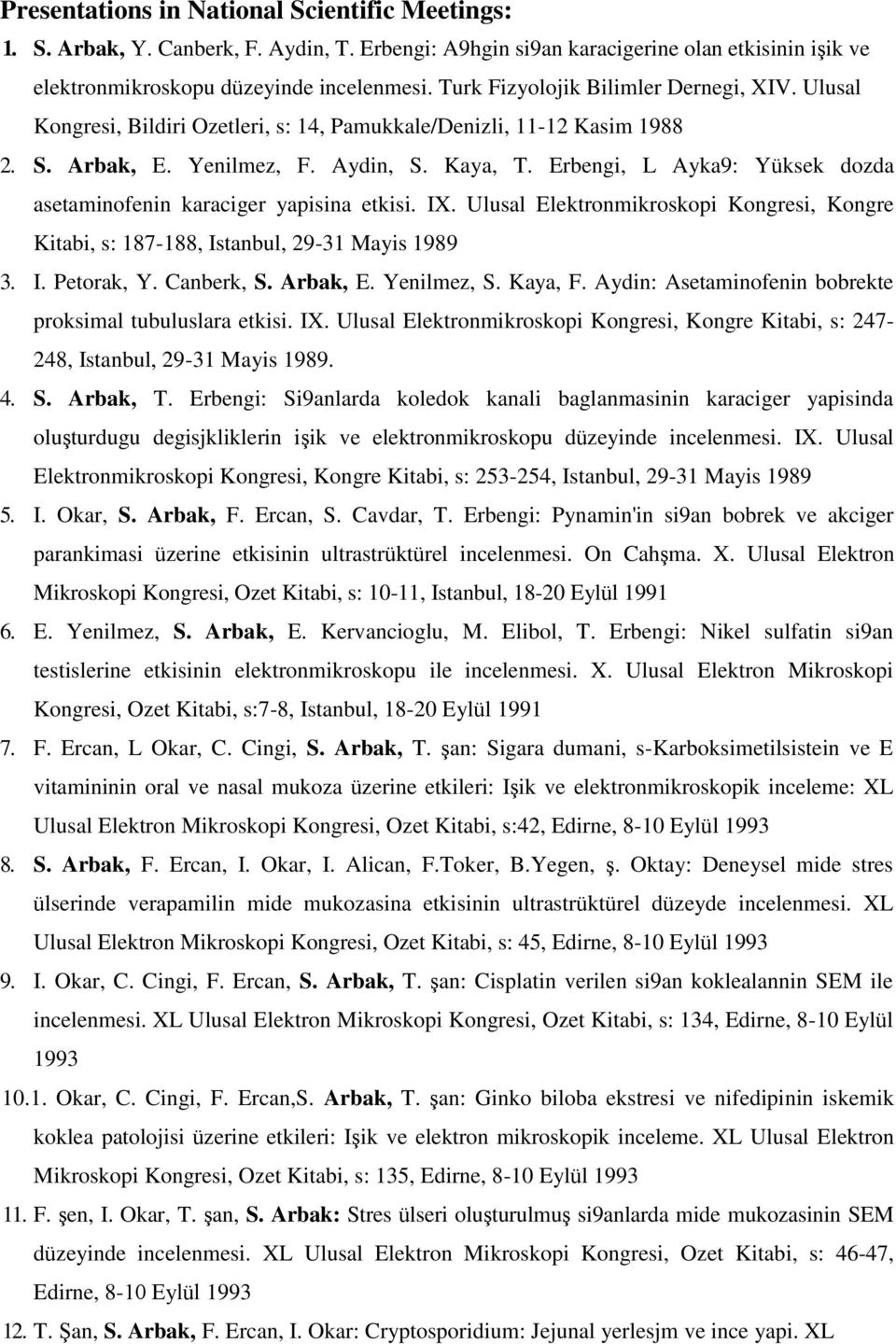 Erbengi, L Ayka9: Yüksek dozda asetaminofenin karaciger yapisina etkisi. IX. Ulusal Elektronmikroskopi Kongresi, Kongre Kitabi, s: 187-188, Istanbul, 29-31 Mayis 1989 3. I. Petorak, Y. Canberk, S.