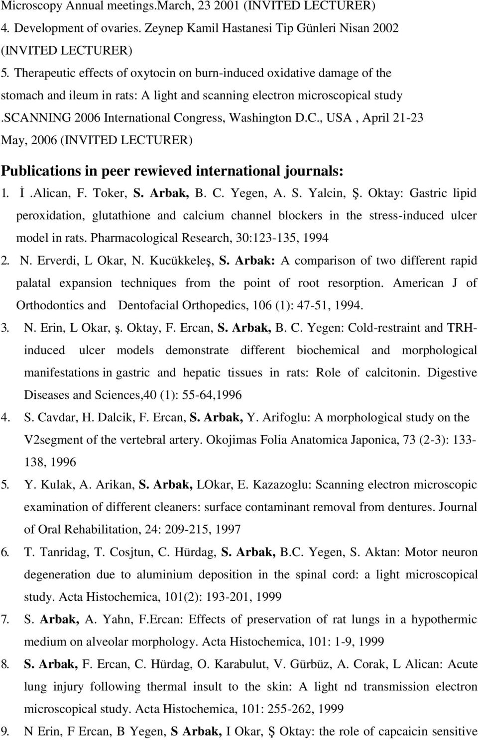 C., USA, April 21-23 May, 2006 (INVITED LECTURER) Publications in peer rewieved international journals: 1. İ.Alican, F. Toker, S. Arbak, B. C. Yegen, A. S. Yalcin, Ş.