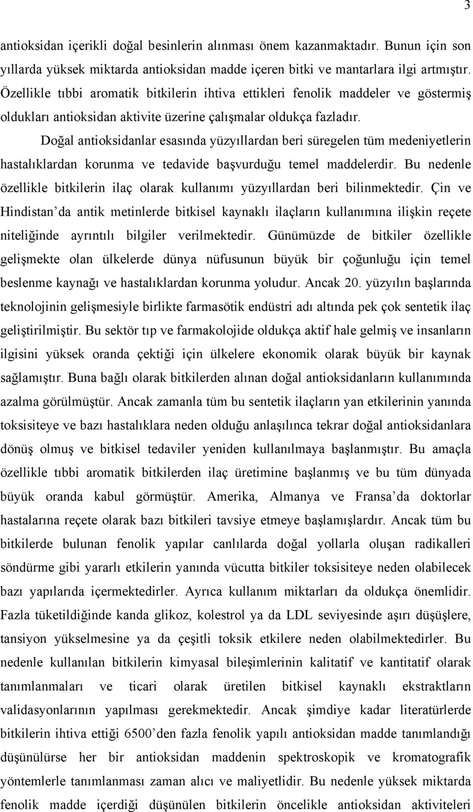 Doğal antioksidanlar esasında yüzyıllardan beri süregelen tüm medeniyetlerin hastalıklardan korunma ve tedavide başvurduğu temel maddelerdir.