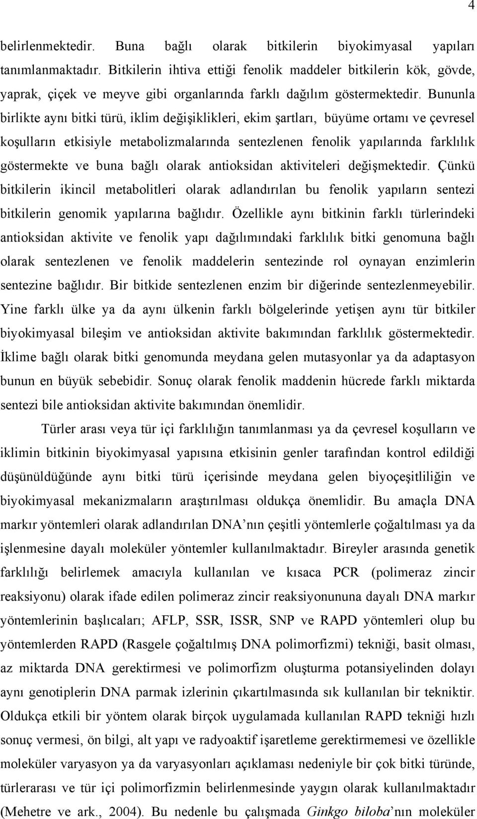 Bununla birlikte aynı bitki türü, iklim değişiklikleri, ekim şartları, büyüme ortamı ve çevresel koşulların etkisiyle metabolizmalarında sentezlenen fenolik yapılarında farklılık göstermekte ve buna