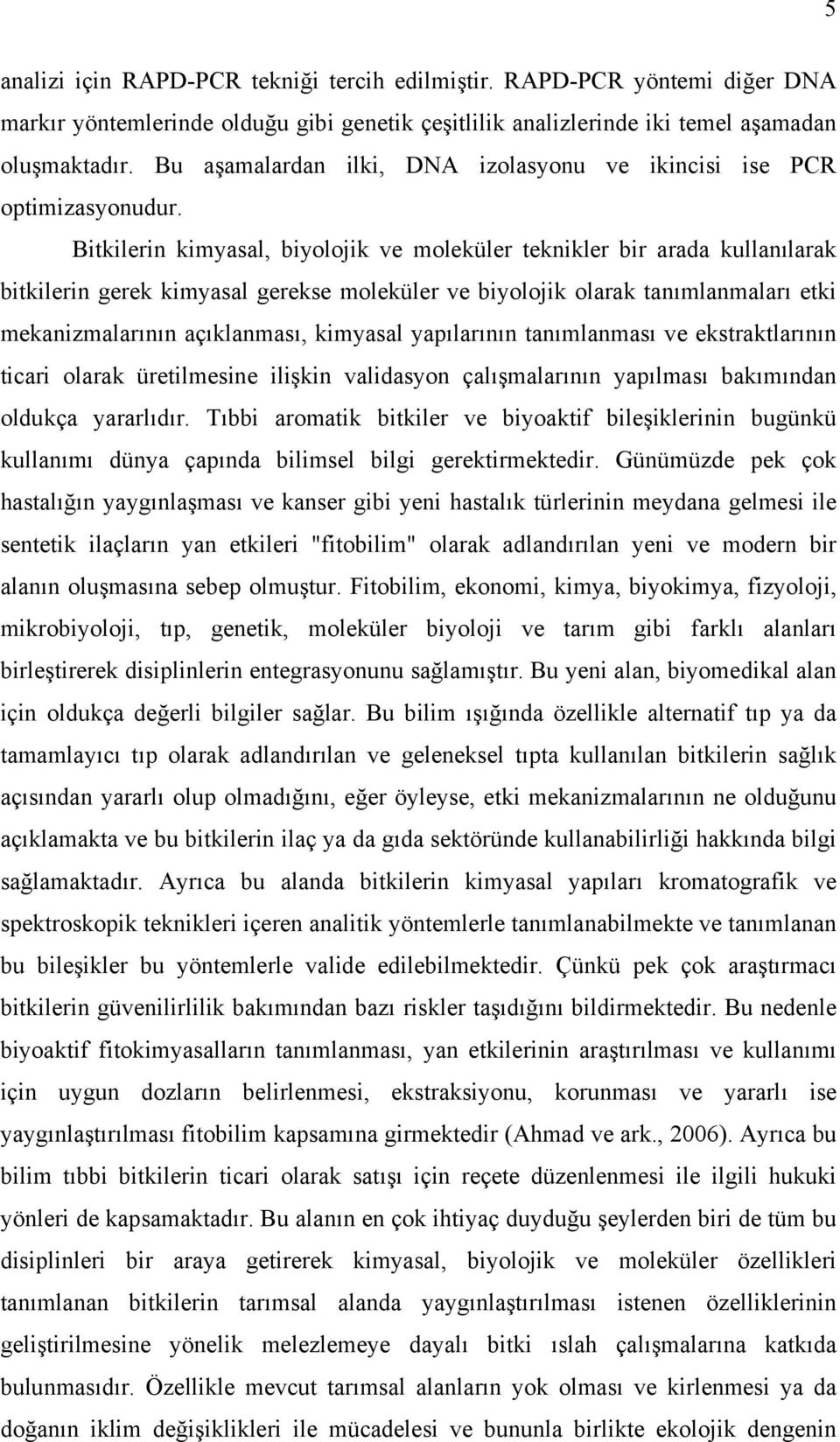 Bitkilerin kimyasal, biyolojik ve moleküler teknikler bir arada kullanılarak bitkilerin gerek kimyasal gerekse moleküler ve biyolojik olarak tanımlanmaları etki mekanizmalarının açıklanması, kimyasal