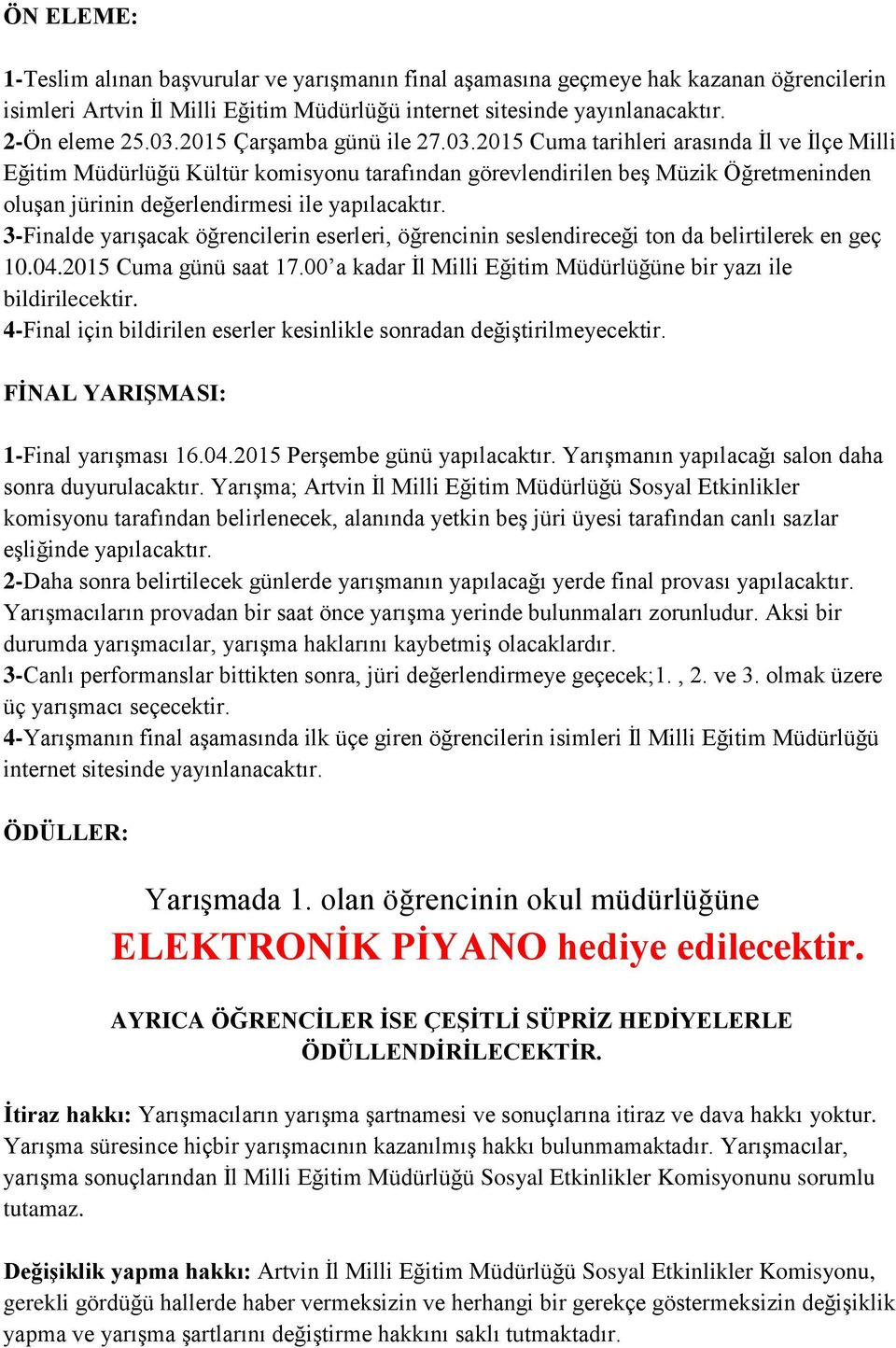 2015 Cuma tarihleri arasında İl ve İlçe Milli Eğitim Müdürlüğü Kültür komisyonu tarafından görevlendirilen beş Müzik Öğretmeninden oluşan jürinin değerlendirmesi ile yapılacaktır.