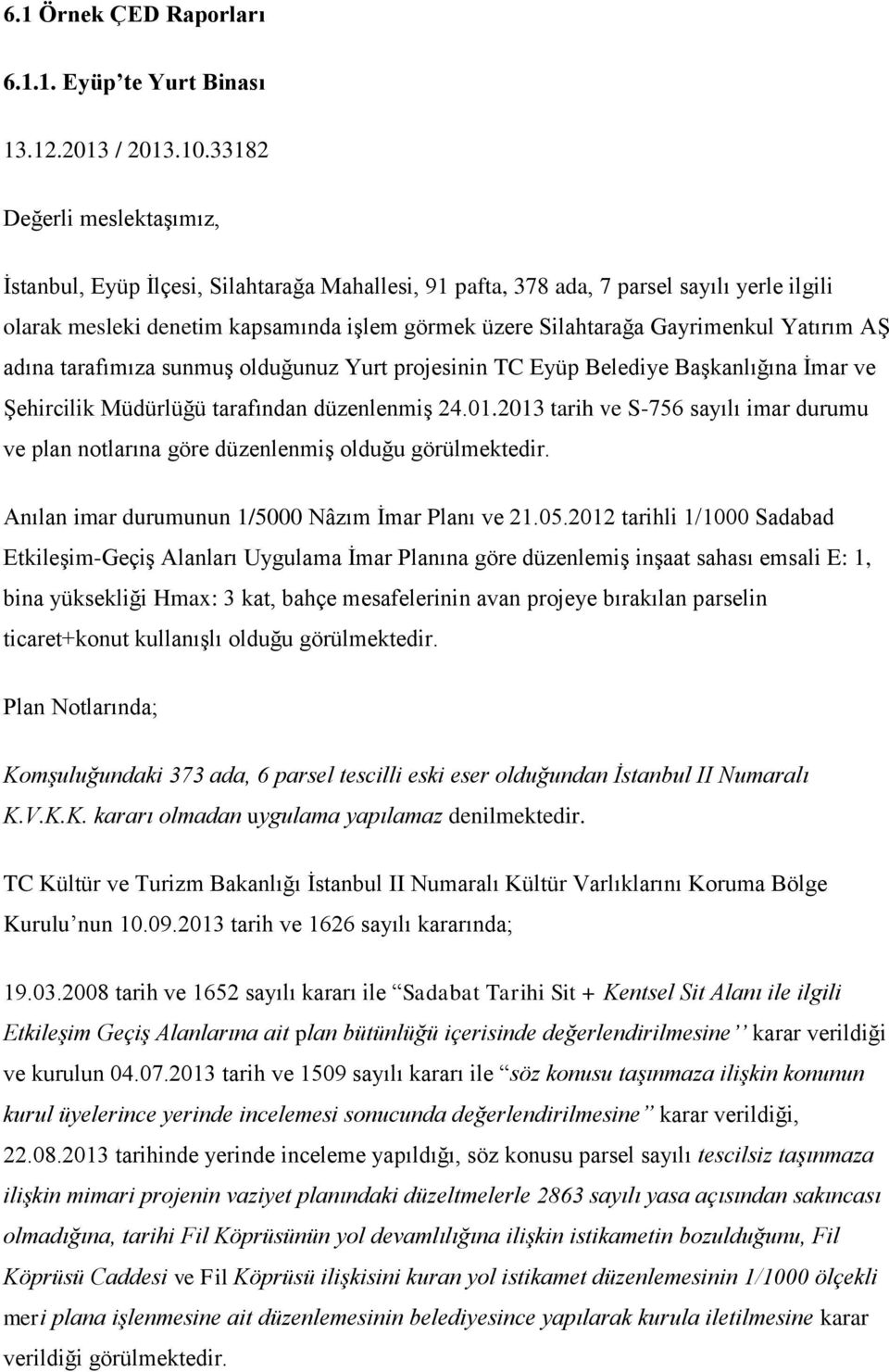 Yatırım AŞ adına tarafımıza sunmuş olduğunuz Yurt projesinin TC Eyüp Belediye Başkanlığına İmar ve Şehircilik Müdürlüğü tarafından düzenlenmiş 24.01.