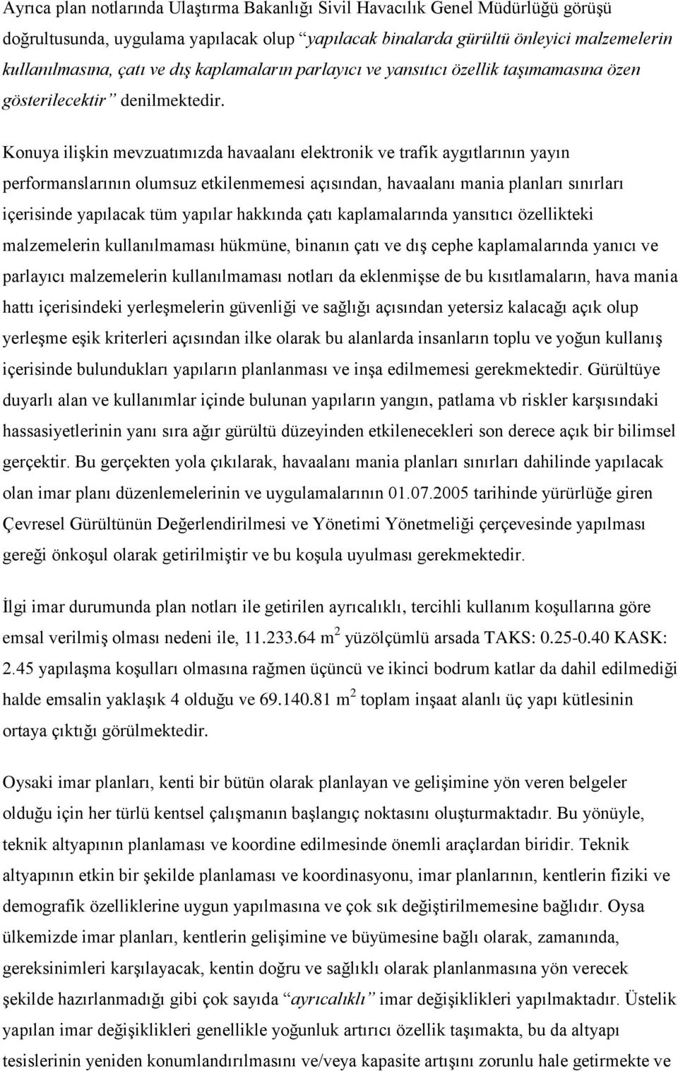 Konuya ilişkin mevzuatımızda havaalanı elektronik ve trafik aygıtlarının yayın performanslarının olumsuz etkilenmemesi açısından, havaalanı mania planları sınırları içerisinde yapılacak tüm yapılar