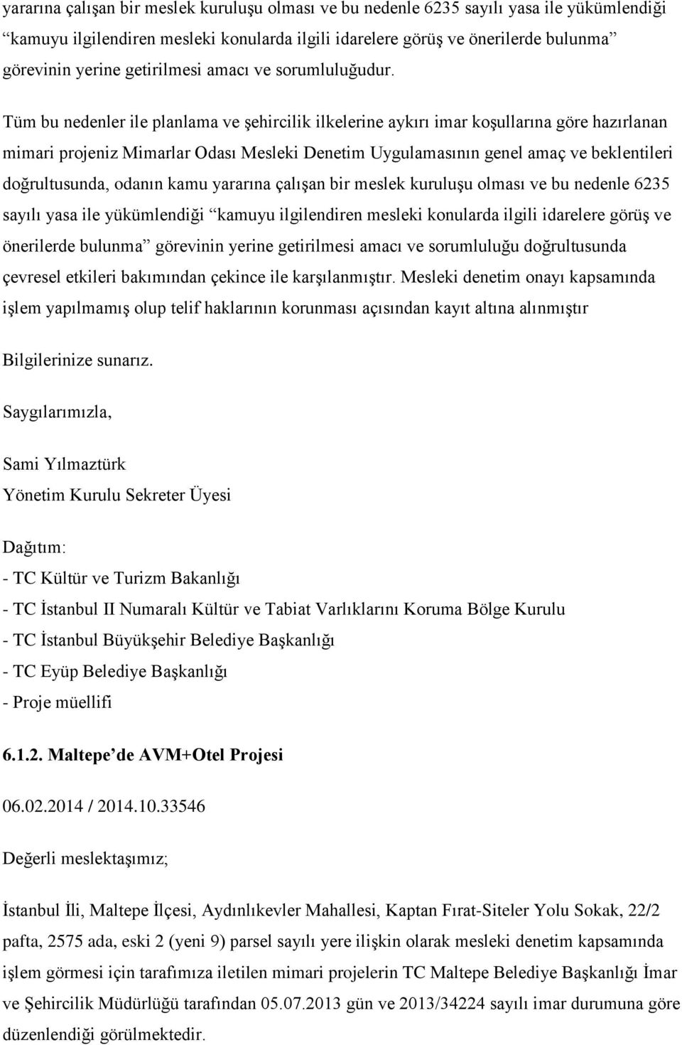 Tüm bu nedenler ile planlama ve şehircilik ilkelerine aykırı imar koşullarına göre hazırlanan mimari projeniz Mimarlar Odası Mesleki Denetim Uygulamasının genel amaç ve beklentileri doğrultusunda,