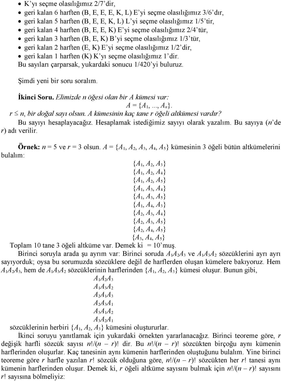 yı seçme olasılığımız 1 dir. Bu sayıları çarparsak, yukardaki sonucu 1/420 yi buluruz. Şimdi yeni bir soru soralım. İkinci Soru. Elimizde n öğesi olan bir A kümesi var: A = {A 1,..., A n }.