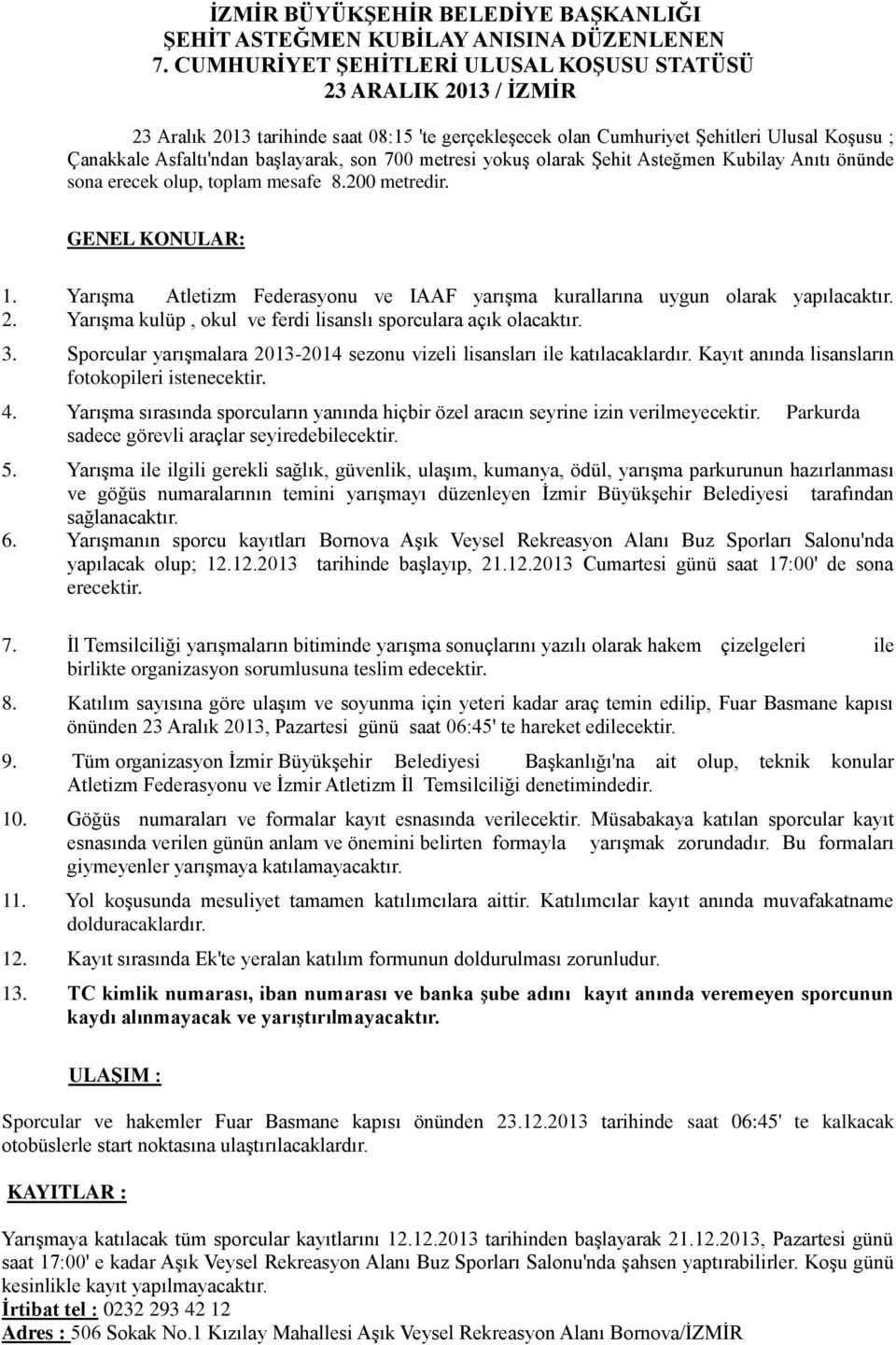 son 700 metresi yokuş olarak Şehit Asteğmen Kubilay Anıtı önünde sona erecek olup, toplam mesafe 8.200 metredir. GENEL KONULAR: 1.