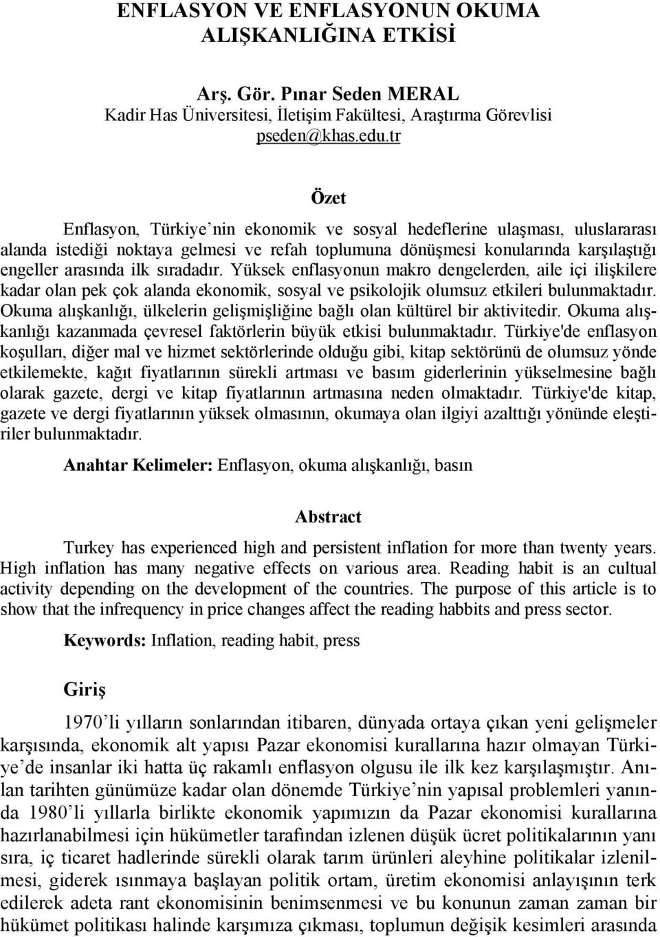 sıradadır. Yüksek enflasyonun makro dengelerden, aile içi ilişkilere kadar olan pek çok alanda ekonomik, sosyal ve psikolojik olumsuz etkileri bulunmaktadır.