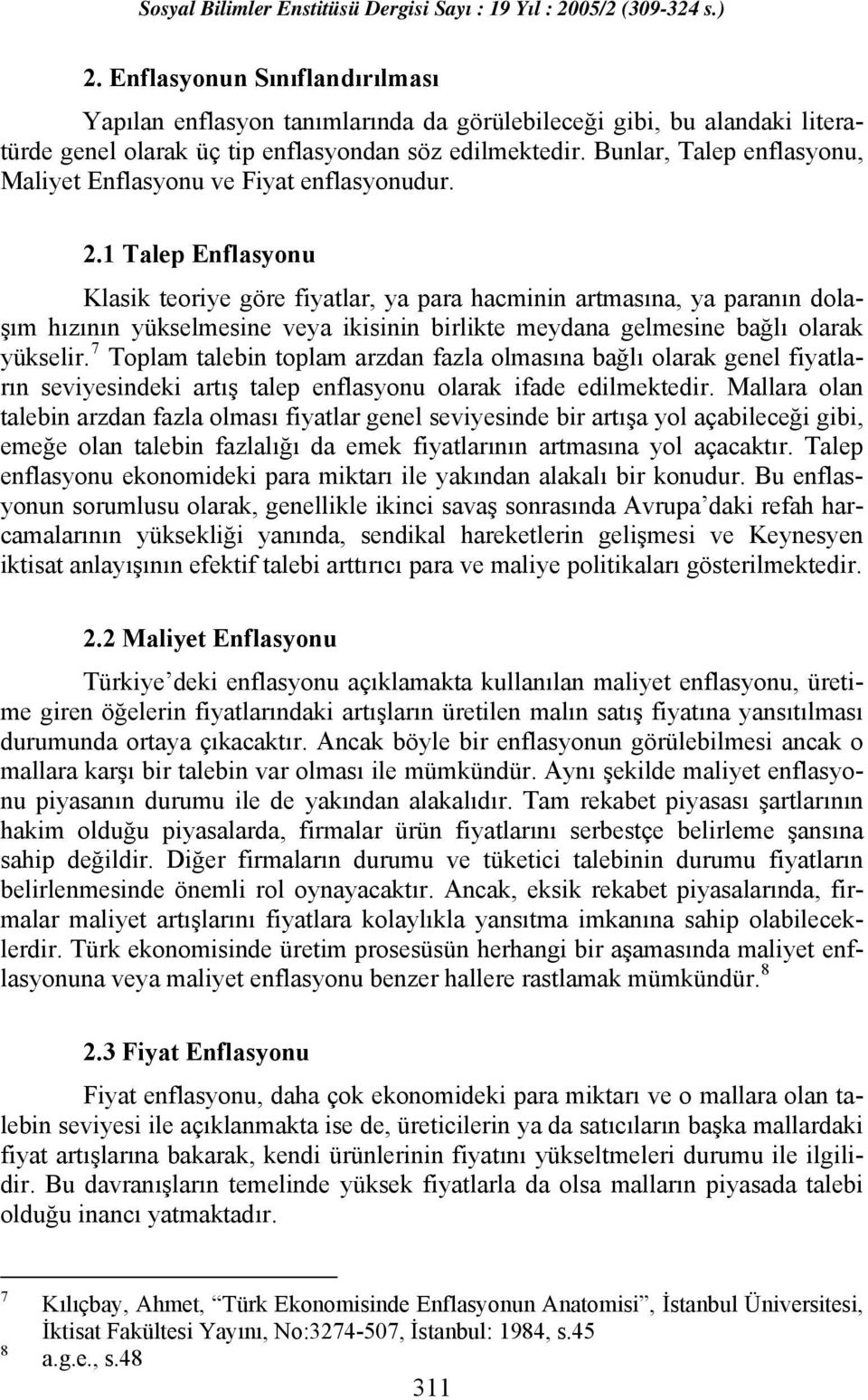 1 Talep Enflasyonu Klasik teoriye göre fiyatlar, ya para hacminin artmasına, ya paranın dolaşım hızının yükselmesine veya ikisinin birlikte meydana gelmesine bağlı olarak yükselir.