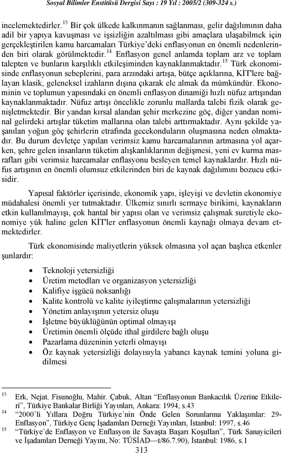 enflasyonun en önemli nedenlerinden biri olarak görülmektedir. 14 Enflasyon genel anlamda toplam arz ve toplam talepten ve bunların karşılıklı etkileşiminden kaynaklanmaktadır.