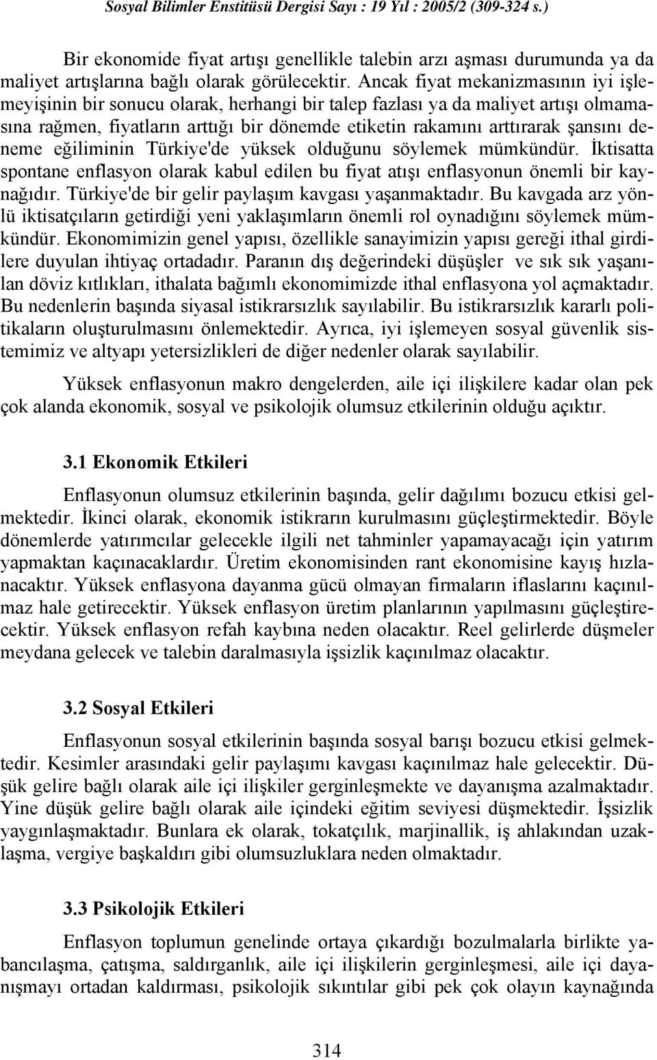 deneme eğiliminin Türkiye'de yüksek olduğunu söylemek mümkündür. İktisatta spontane enflasyon olarak kabul edilen bu fiyat atışı enflasyonun önemli bir kaynağıdır.