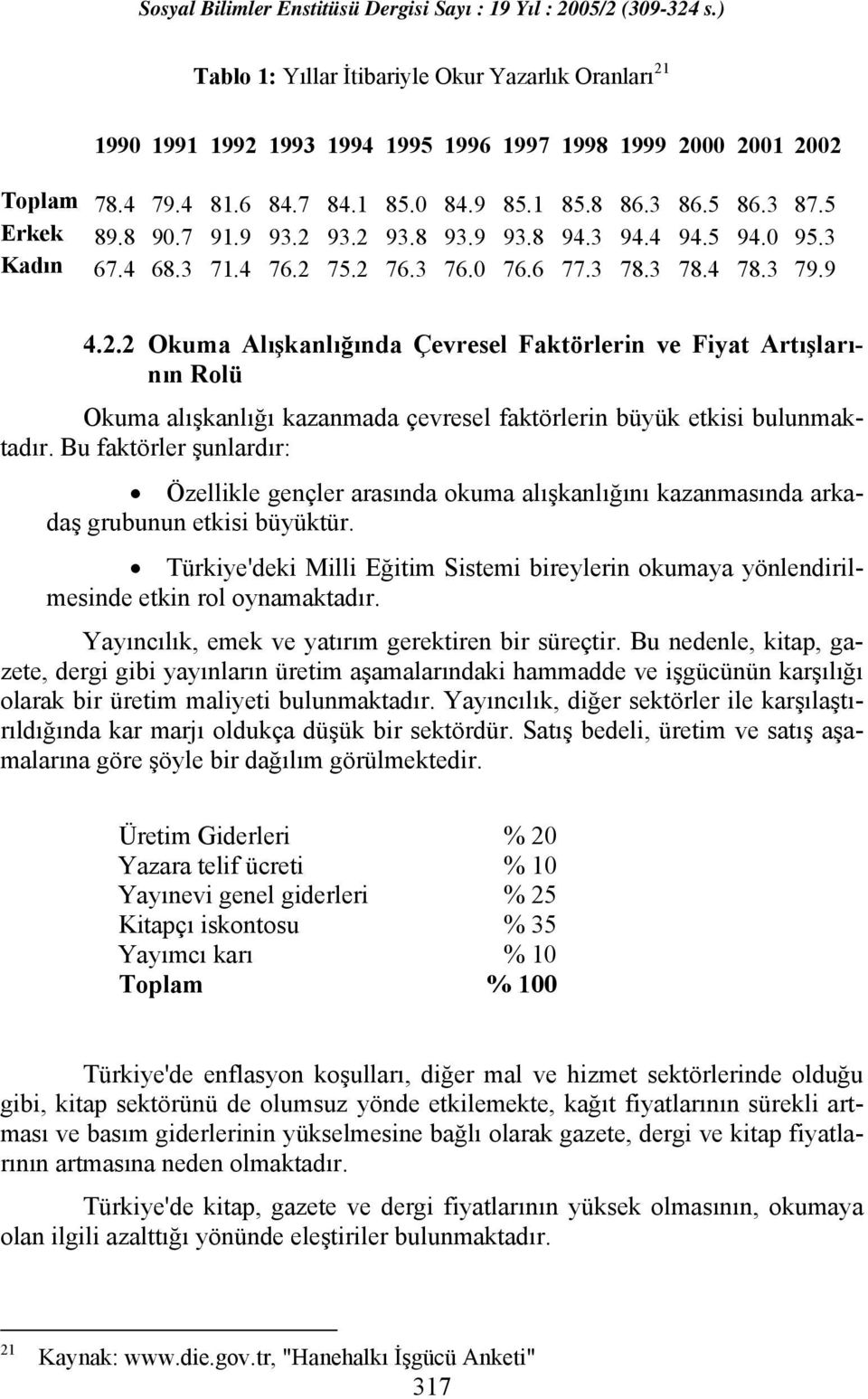 Bu faktörler şunlardır: Özellikle gençler arasında okuma alışkanlığını kazanmasında arkadaş grubunun etkisi büyüktür.