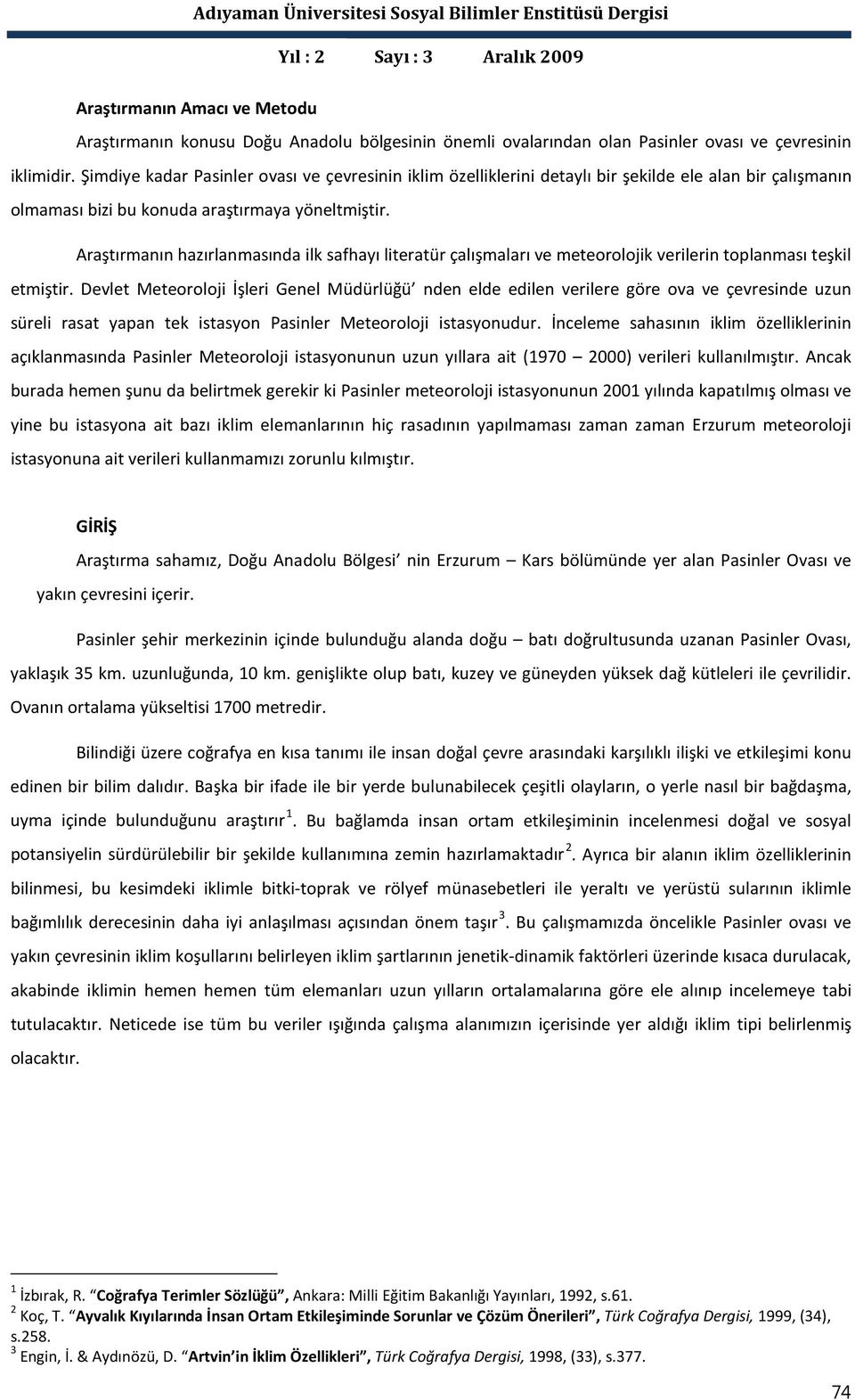 Araştırmanın hazırlanmasında ilk safhayı literatür çalışmaları ve meteorolojik verilerin toplanması teşkil etmiştir.