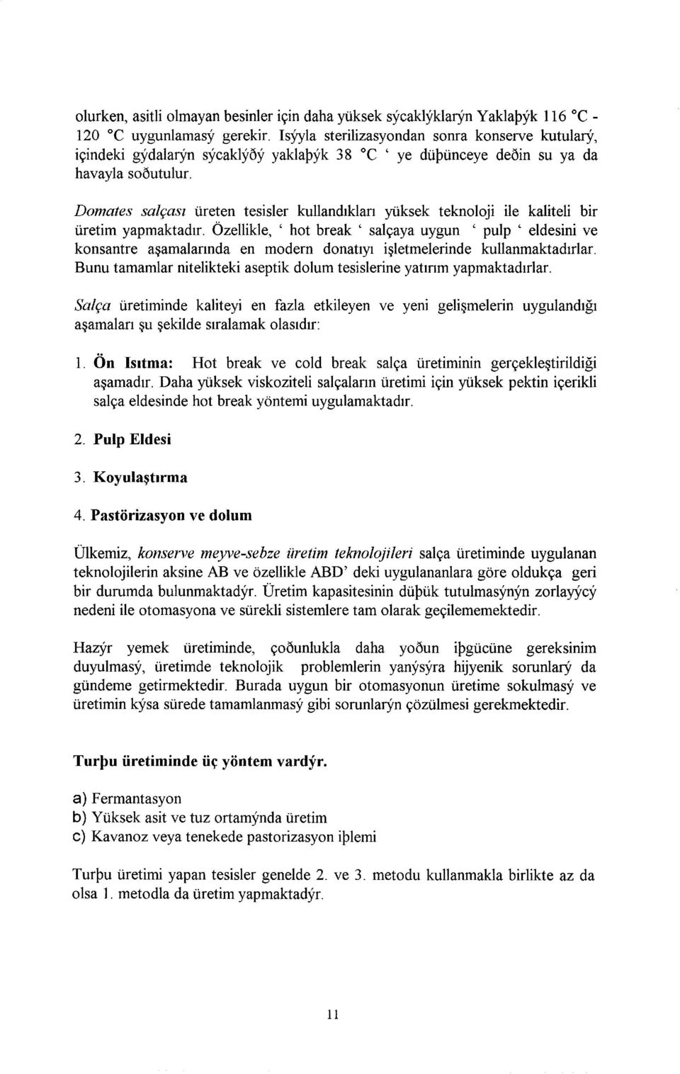 Donıates salçası üreten tesisler kullandıkları yüksek teknoloji ile kaliteli bir üretim yapmaktadır.