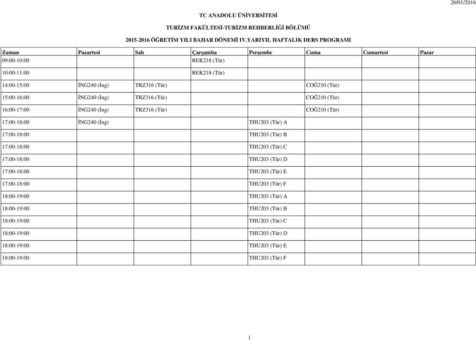 TRZ316 (Tür) COĞ210 (Tür) 15:00-16:00 İNG240 (İng) TRZ316 (Tür) COĞ210 (Tür) 16:00-17:00 İNG240 (İng) TRZ316 (Tür) COĞ210 (Tür) 17:00-18:00 İNG240 (İng) THU203 (Tür) A