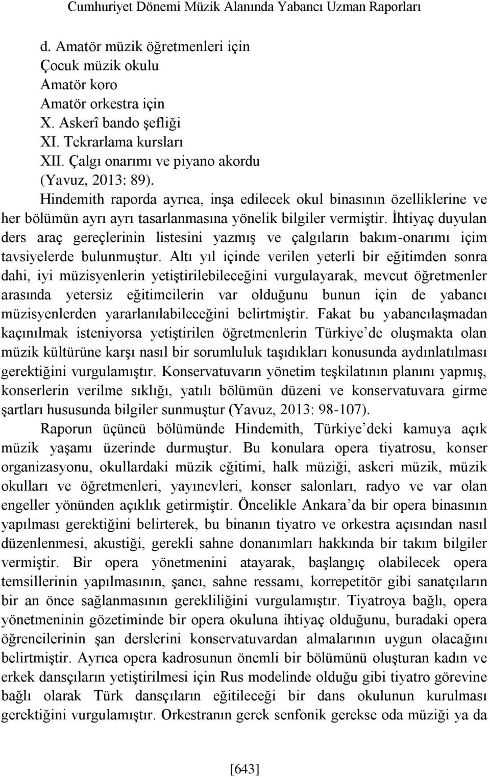 İhtiyaç duyulan ders araç gereçlerinin listesini yazmış ve çalgıların bakım-onarımı içim tavsiyelerde bulunmuştur.