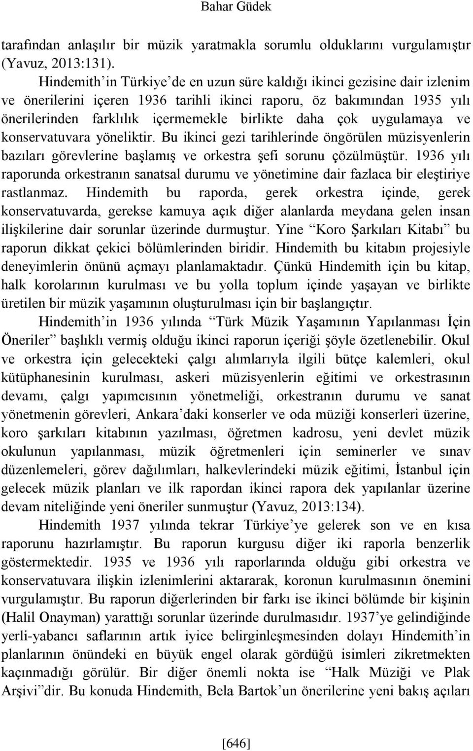 çok uygulamaya ve konservatuvara yöneliktir. Bu ikinci gezi tarihlerinde öngörülen müzisyenlerin bazıları görevlerine başlamış ve orkestra şefi sorunu çözülmüştür.