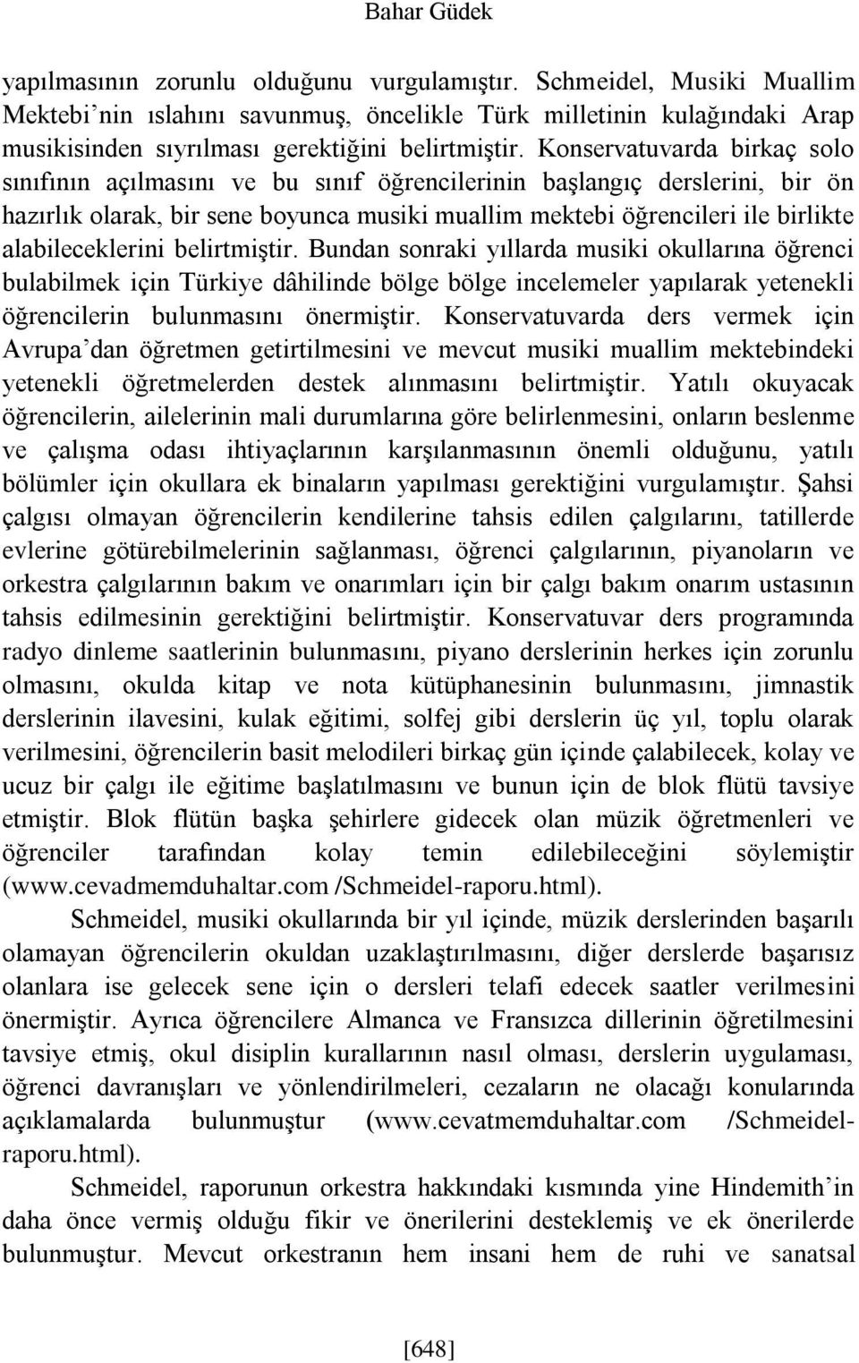 Konservatuvarda birkaç solo sınıfının açılmasını ve bu sınıf öğrencilerinin başlangıç derslerini, bir ön hazırlık olarak, bir sene boyunca musiki muallim mektebi öğrencileri ile birlikte