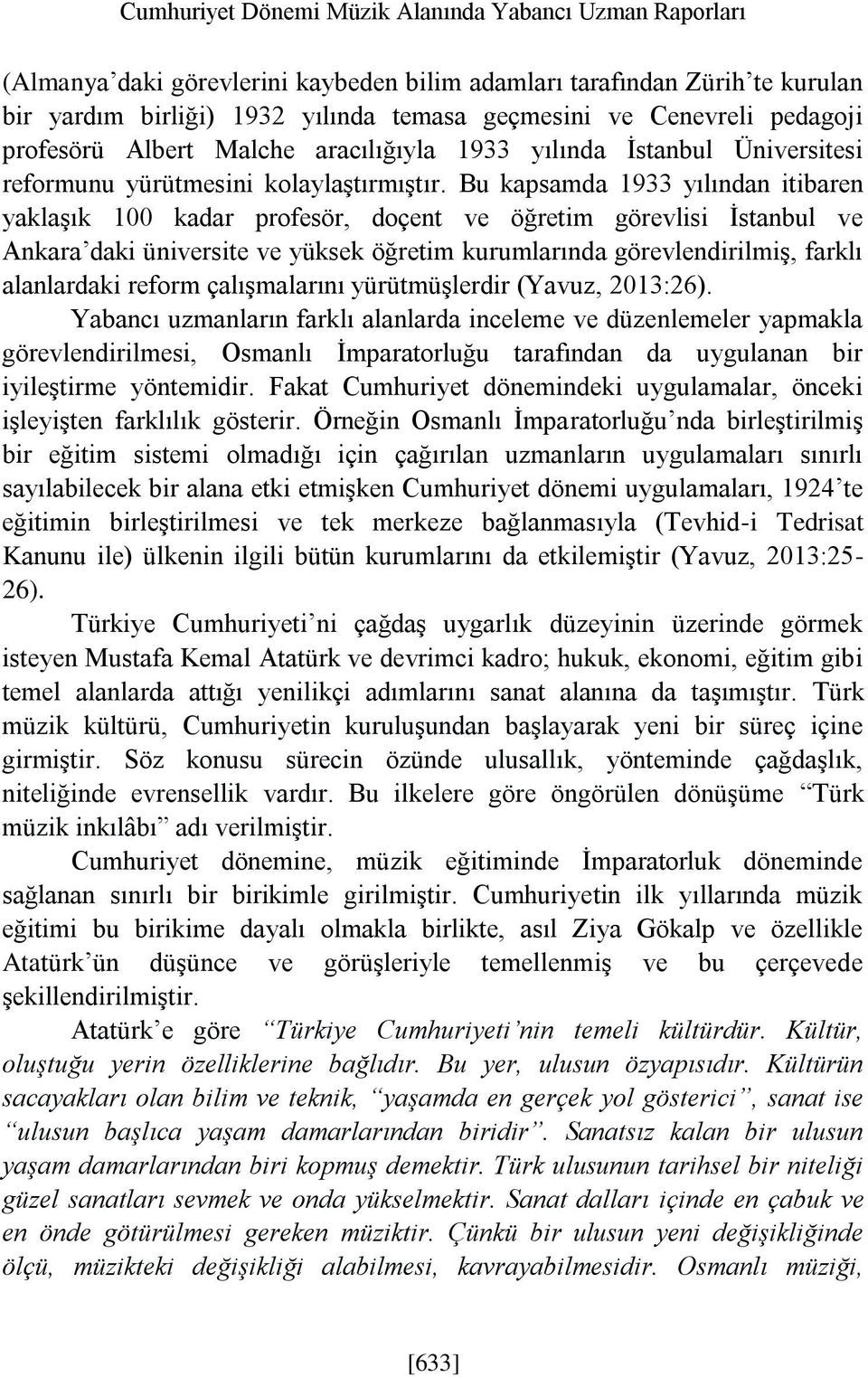 Bu kapsamda 1933 yılından itibaren yaklaşık 100 kadar profesör, doçent ve öğretim görevlisi İstanbul ve Ankara daki üniversite ve yüksek öğretim kurumlarında görevlendirilmiş, farklı alanlardaki