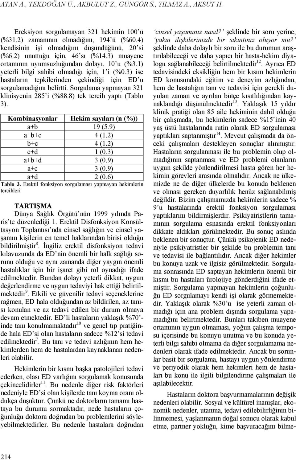 3) ise hastaların tepkilerinden çekindiği için ED u sorgulamadığını belirtti. Sorgulama yapmayan 321 klinisyenin 285 i (%88.8) tek tercih yaptı (Tablo 3).