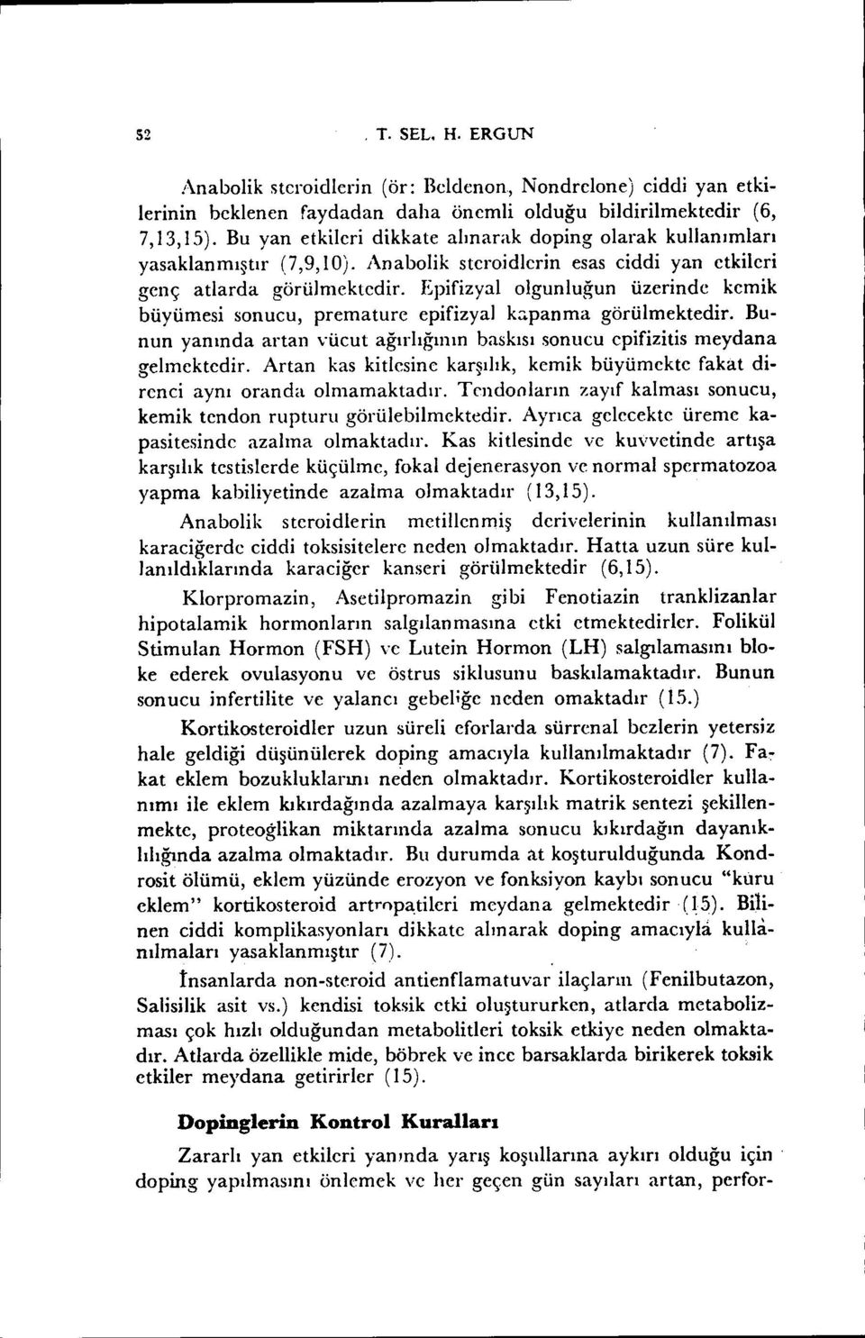 Epifizyal olgunluğun üzerinde kemik büyümesi sonucu, premature epifizyal bpanma görülmektedir. Bunun yanında artan vücut ağırlığının baskısı sonucu epifizitis meydana gelmektedir.