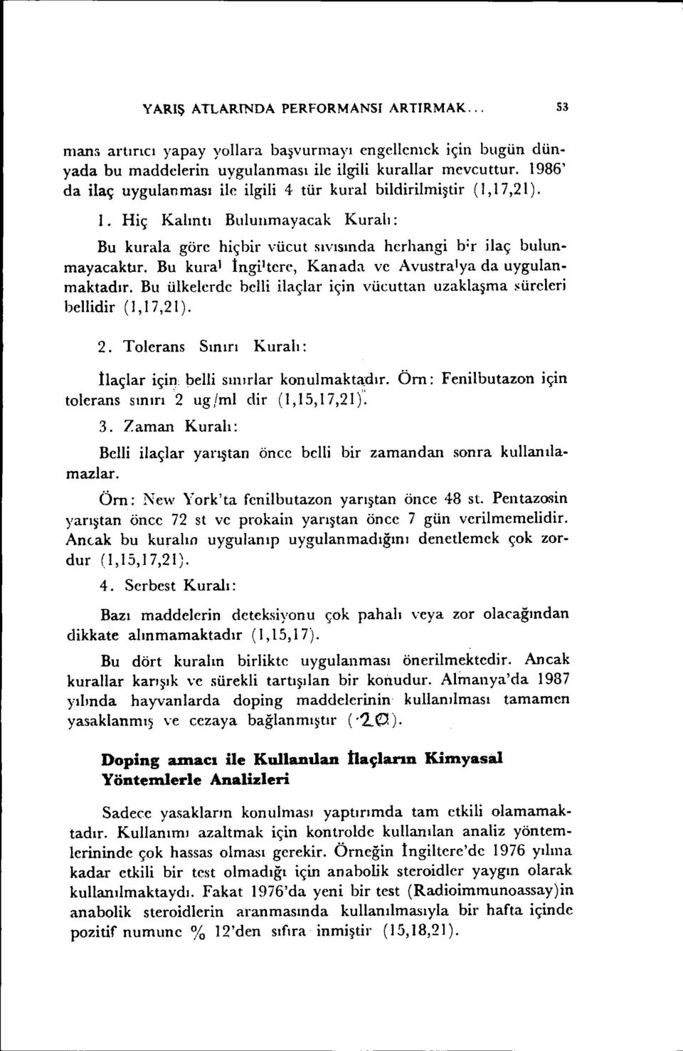 Bu kural İngiltere, Kanada ve Avustralya da uygulanmaktadır. Bu ülkelerde belli ilaçlar için vücuttan uzaklaşma süreleri bellidir (1,17,2 I). 2.