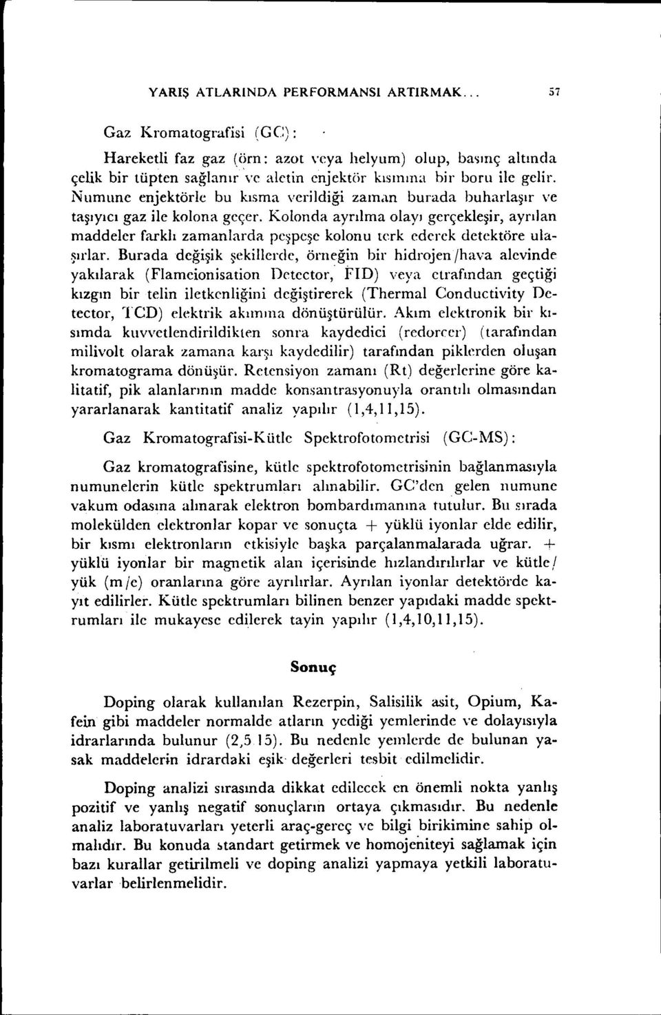 Kolonda ayrılma olayı gerçekleşir, ayrılan maddeler farklı zamanlarda peşpeşe kolonu terk ederek detektöre ulaşu'lar.