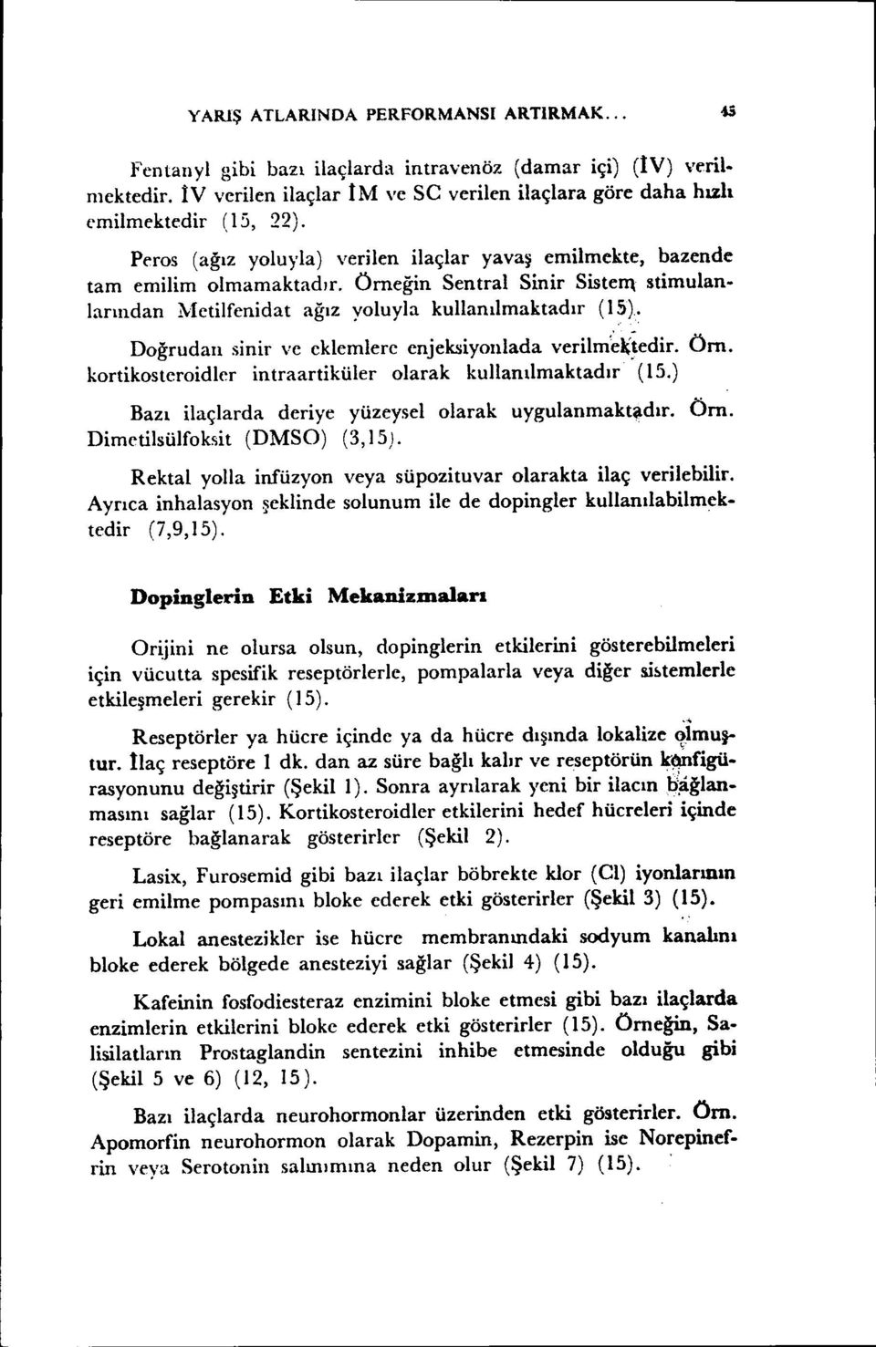 Doğrudan sinir ve eklemlere enjeksiyonlada verilm~~tedir. Örn. kortikosteroidlcr intraartiküler olarak kullanılmaktadır' (15.) Bazı ilaçlarda deriye yüzeysel olarak uygulanmakteı.dır. Örn. Dimctilsülfoksit (DMSO) (3,15).