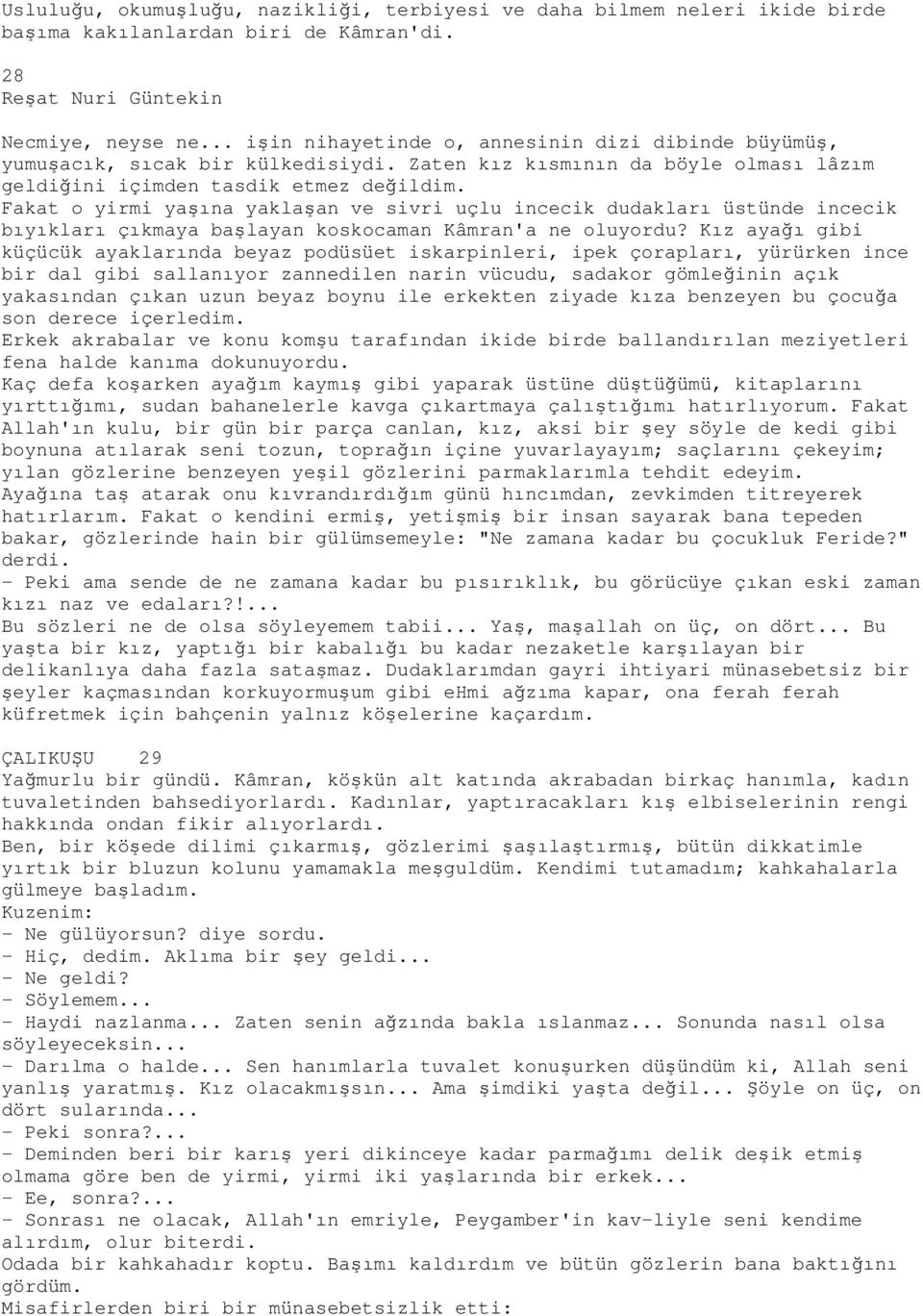 Fakat o yirmi yaşına yaklaşan ve sivri uçlu incecik dudakları üstünde incecik bıyıkları çıkmaya başlayan koskocaman Kâmran'a ne oluyordu?