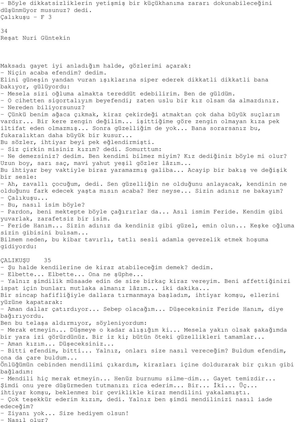 - O cihetten sigortalıyım beyefendi; zaten uslu bir kız olsam da almazdınız. - Nereden biliyorsunuz? - Çünkü benim ağaca çıkmak, kiraz çekirdeği atmaktan çok daha büyük suçlarım vardır.