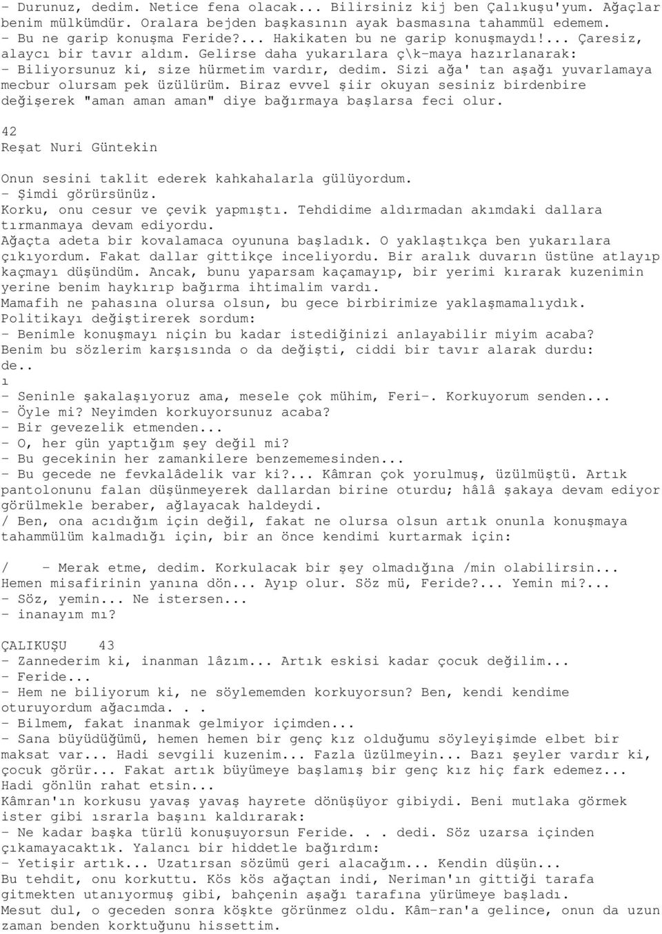 Sizi ağa' tan aşağı yuvarlamaya mecbur olursam pek üzülürüm. Biraz evvel şiir okuyan sesiniz birdenbire değişerek "aman aman aman" diye bağırmaya başlarsa feci olur.