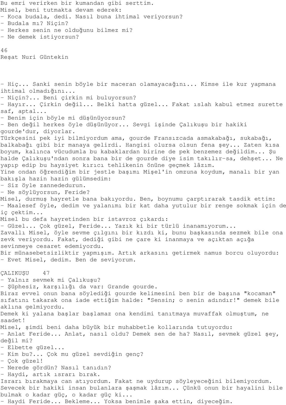 .. Belki hatta güzel... Fakat ıslah kabul etmez surette saf, aptal... - Benim için böyle mi düşünüyorsun? - Ben değil herkes öyle düşünüyor... Sevgi işinde Çalıkuşu bir hakiki gourde'dur, diyorlar.