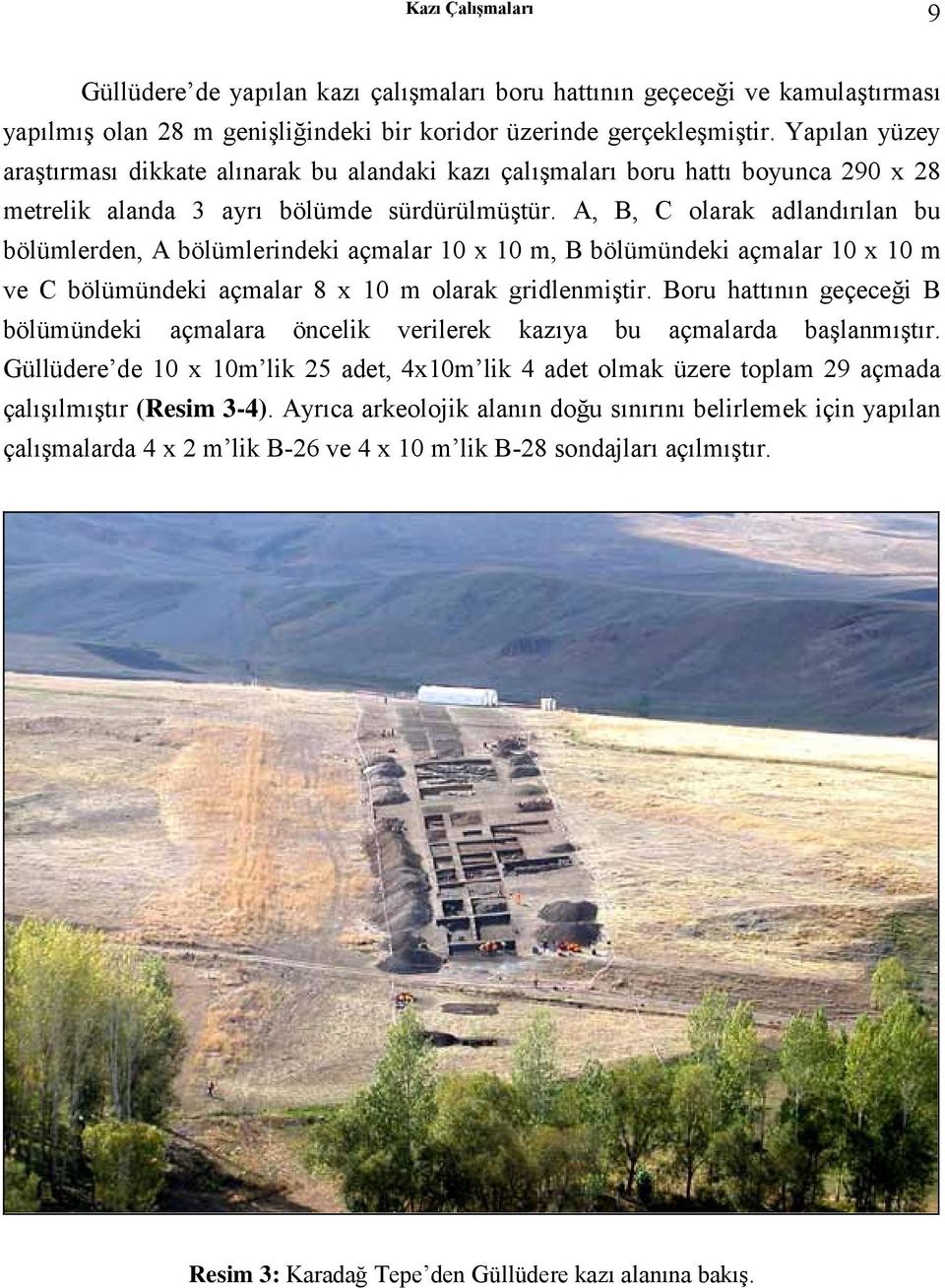 A, B, C olarak adlandırılan bu bölümlerden, A bölümlerindeki açmalar 10 x 10 m, B bölümündeki açmalar 10 x 10 m ve C bölümündeki açmalar 8 x 10 m olarak gridlenmiştir.