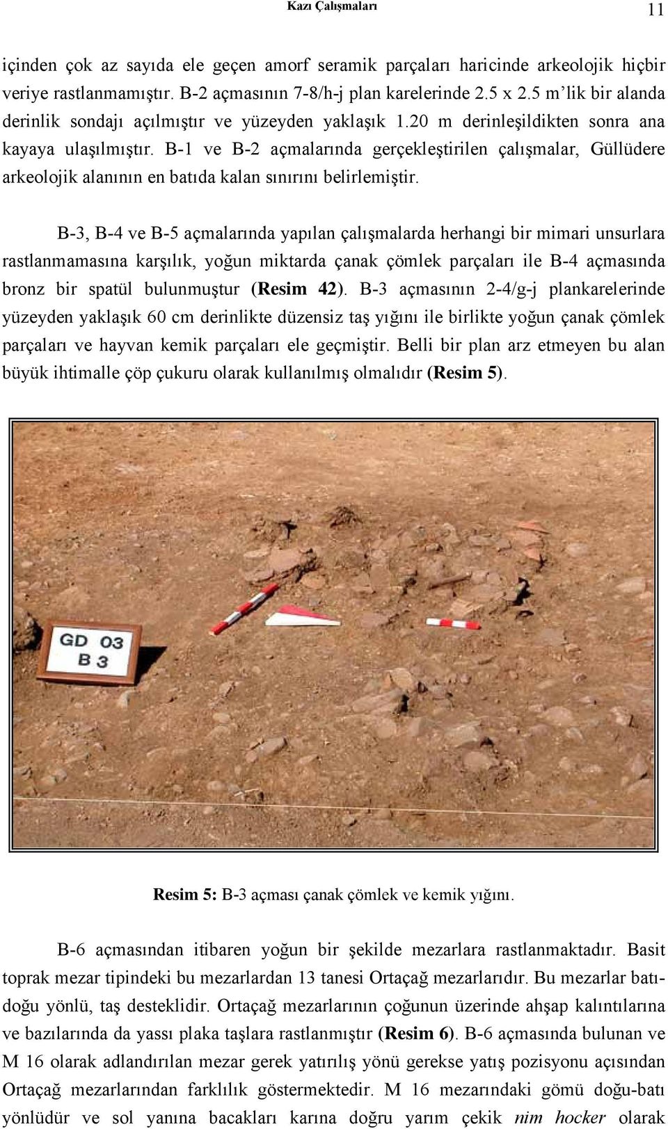 B-1 ve B-2 açmalarında gerçekleştirilen çalışmalar, Güllüdere arkeolojik alanının en batıda kalan sınırını belirlemiştir.