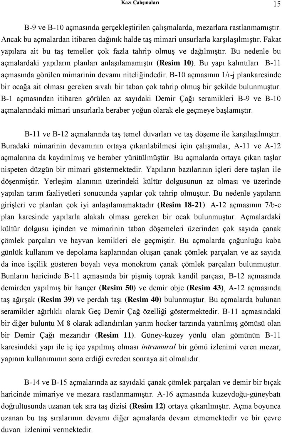 Bu yapı kalıntıları B-11 açmasında görülen mimarinin devamı niteliğindedir. B-10 açmasının 1/ı-j plankaresinde bir ocağa ait olması gereken sıvalı bir taban çok tahrip olmuş bir şekilde bulunmuştur.