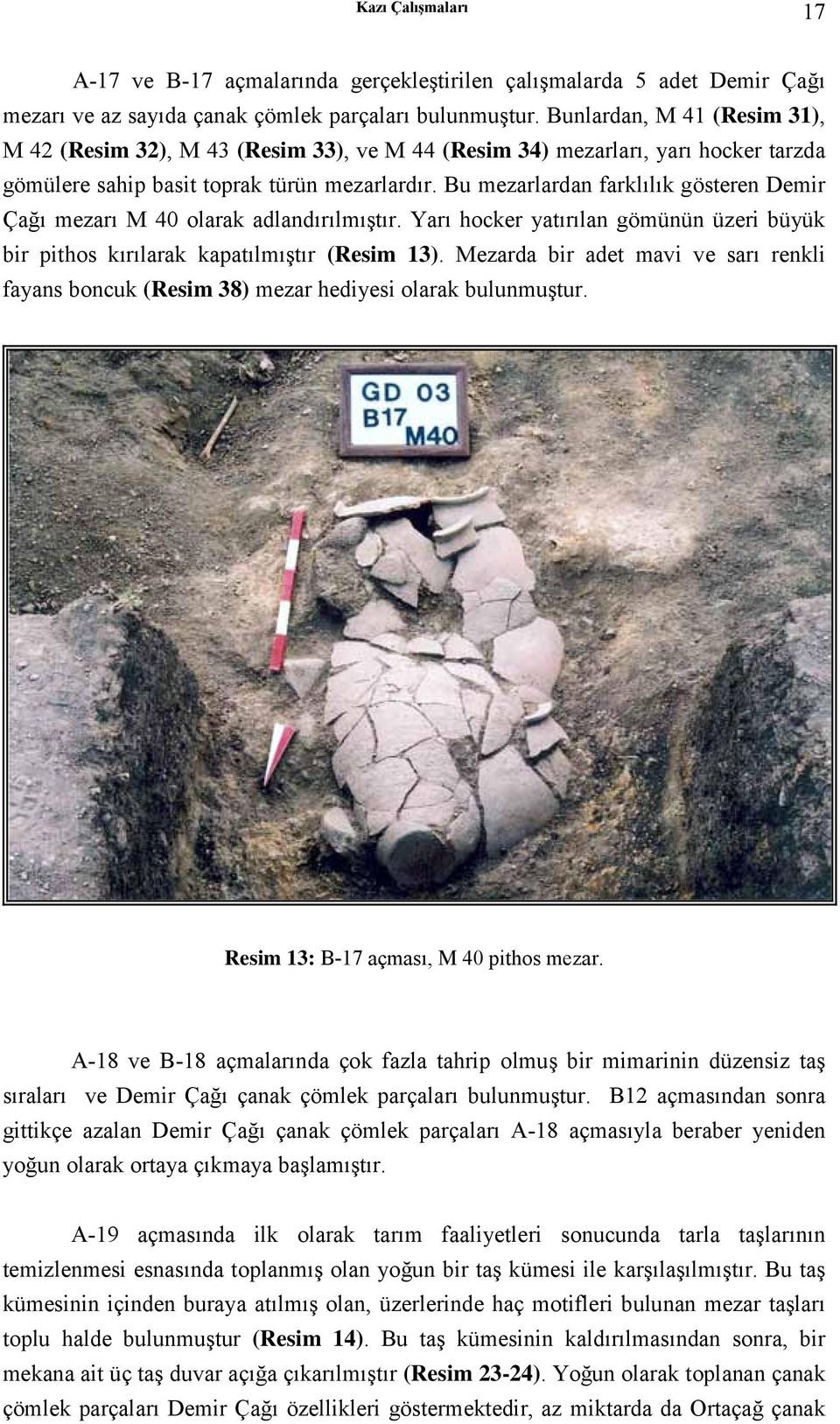 Bu mezarlardan farklılık gösteren Demir Çağı mezarı M 40 olarak adlandırılmıştır. Yarı hocker yatırılan gömünün üzeri büyük bir pithos kırılarak kapatılmıştır (Resim 13).