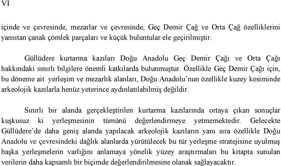 Özellikle Geç Demir Çağı için, bu döneme ait yerleşim ve mezarlık alanları, Doğu Anadolu nun özellikle kuzey kesiminde arkeolojik kazılarla henüz yeterince aydınlatılabilmiş değildir.