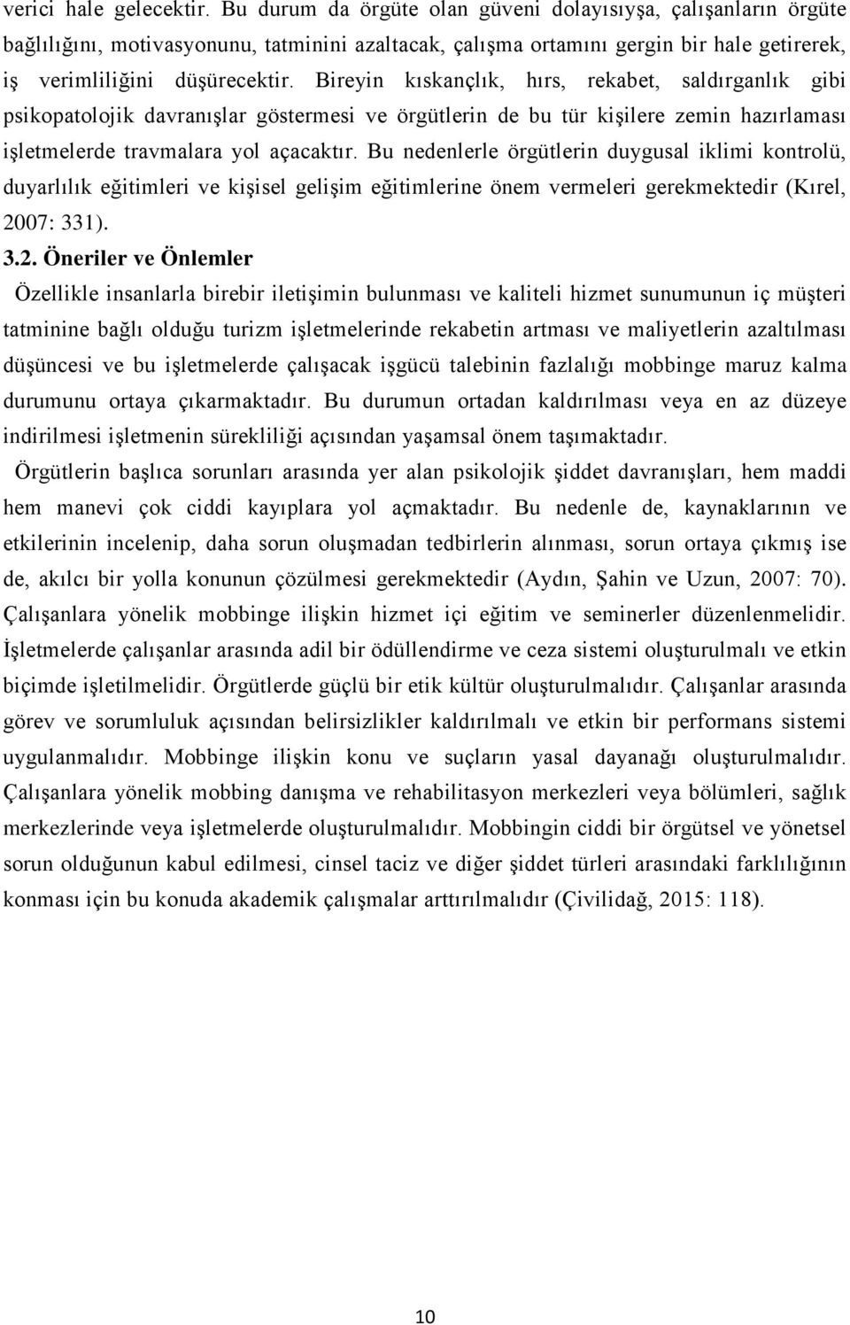 Bireyin kıskançlık, hırs, rekabet, saldırganlık gibi psikopatolojik davranışlar göstermesi ve örgütlerin de bu tür kişilere zemin hazırlaması işletmelerde travmalara yol açacaktır.