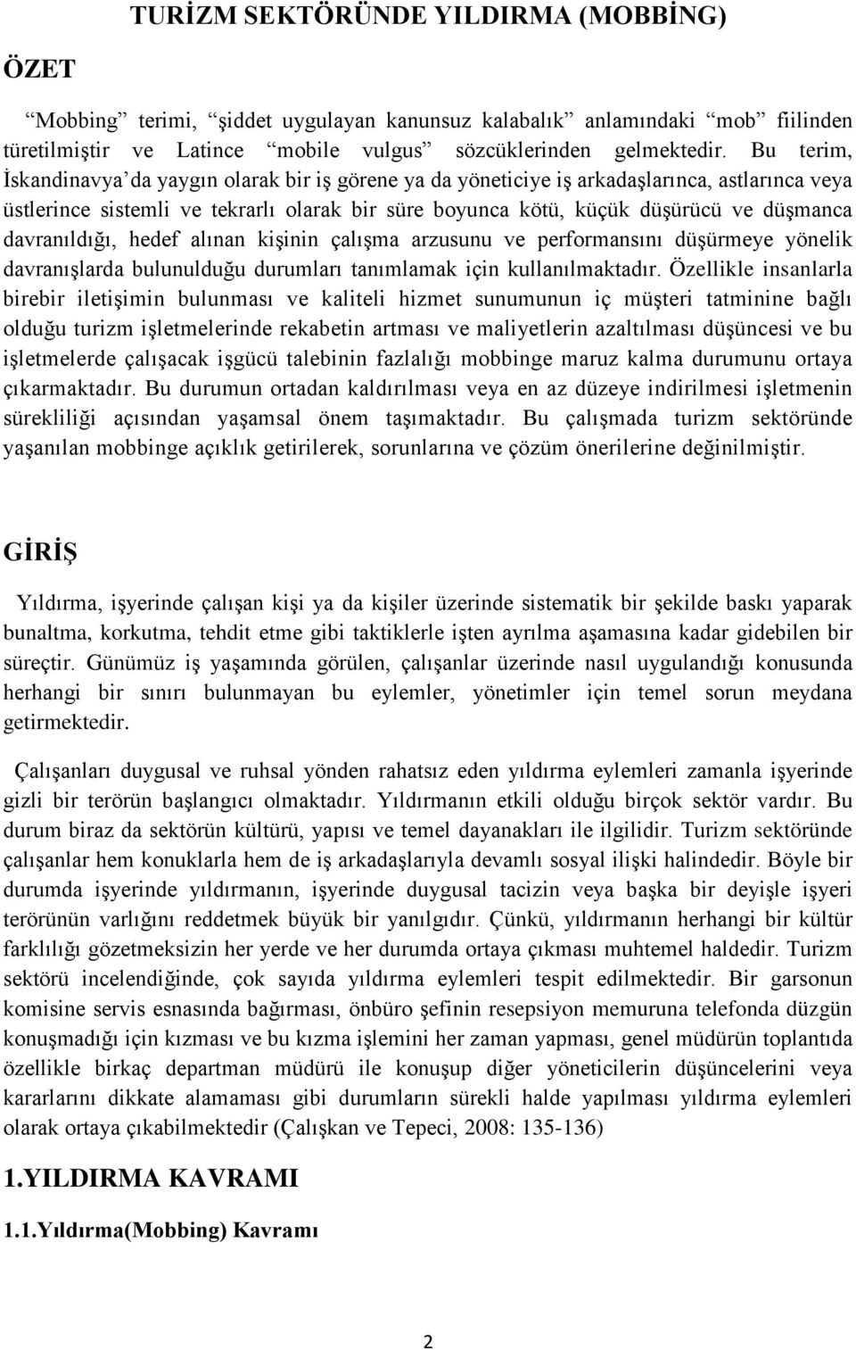 davranıldığı, hedef alınan kişinin çalışma arzusunu ve performansını düşürmeye yönelik davranışlarda bulunulduğu durumları tanımlamak için kullanılmaktadır.