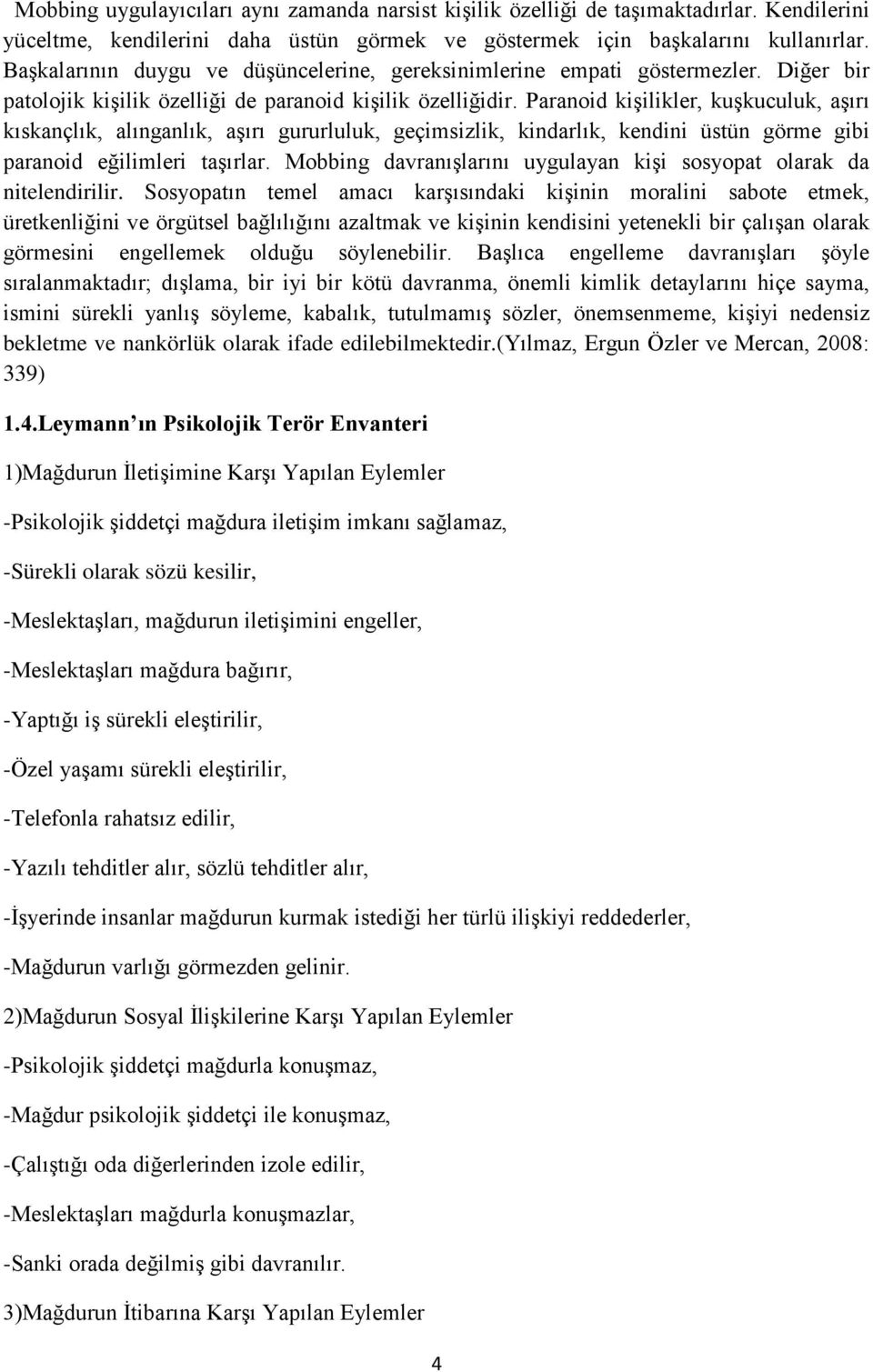 Paranoid kişilikler, kuşkuculuk, aşırı kıskançlık, alınganlık, aşırı gururluluk, geçimsizlik, kindarlık, kendini üstün görme gibi paranoid eğilimleri taşırlar.