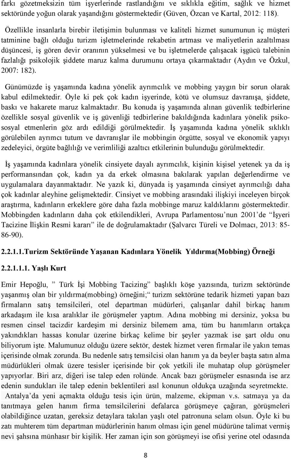 gören devir oranının yükselmesi ve bu işletmelerde çalışacak işgücü talebinin fazlalığı psikolojik şiddete maruz kalma durumunu ortaya çıkarmaktadır (Aydın ve Özkul, 2007: 182).