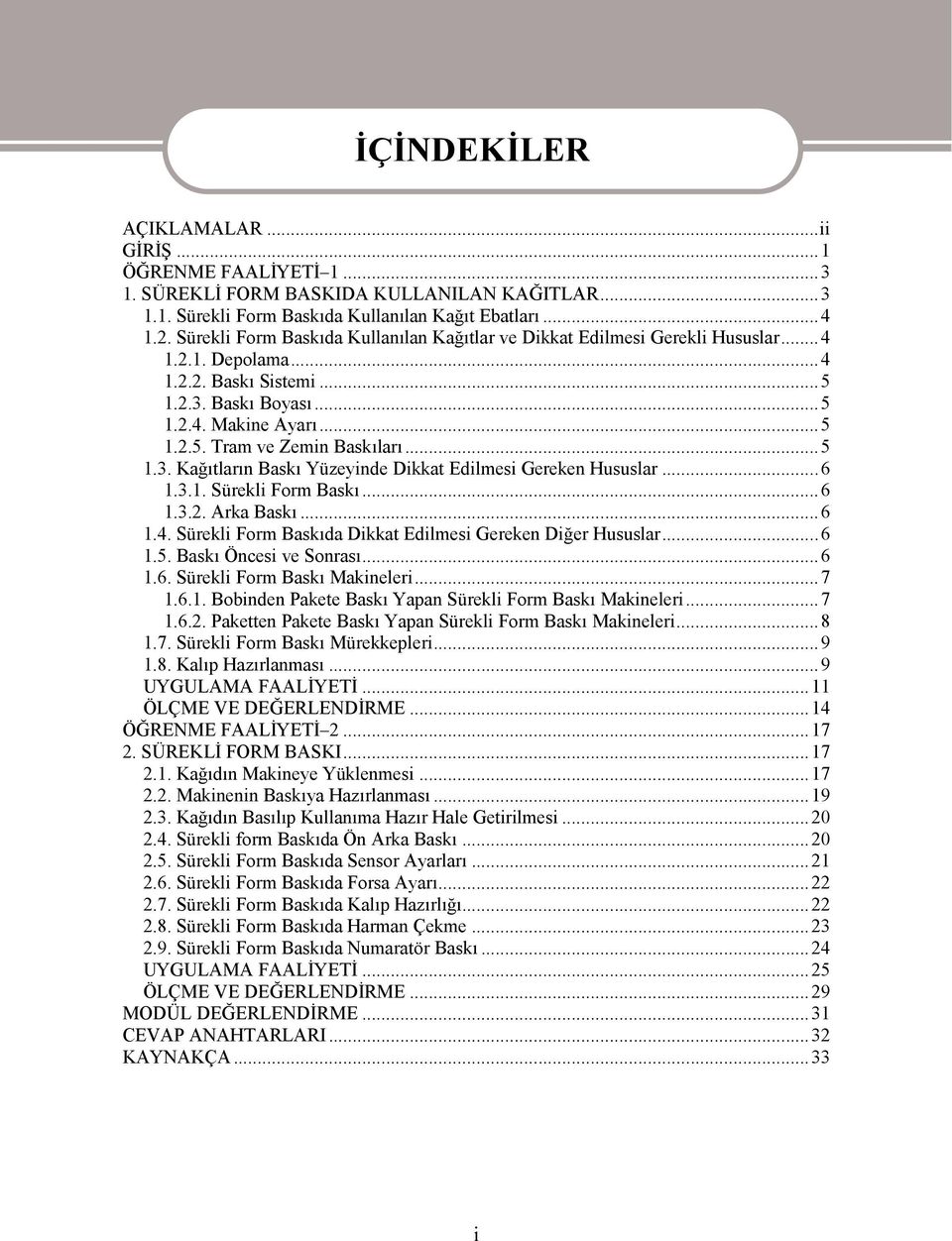 ..5 1.3. Kağıtların Baskı Yüzeyinde Dikkat Edilmesi Gereken Hususlar...6 1.3.1. Sürekli Form Baskı...6 1.3.2. Arka Baskı...6 1.4. Sürekli Form Baskıda Dikkat Edilmesi Gereken Diğer Hususlar...6 1.5. Baskı Öncesi ve Sonrası.