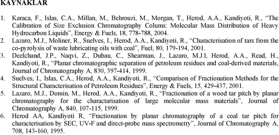 , Herod, A.A., Kandiyoti, R., haracterisation of tars from the co-pyrolysis of waste lubricating oils with coal, Fuel, 80, 179-194, 2001. 3. Deelchand, J.P., aqvi, Z., Dubau,., Shearman, J.