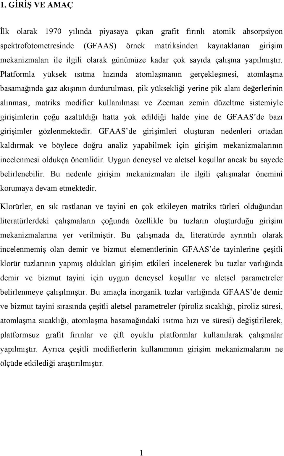 Platformla yüksek ısıtma hızında atomlaşmanın gerçekleşmesi, atomlaşma basamağında gaz akışının durdurulması, pik yüksekliği yerine pik alanı değerlerinin alınması, matriks modifier kullanılması ve