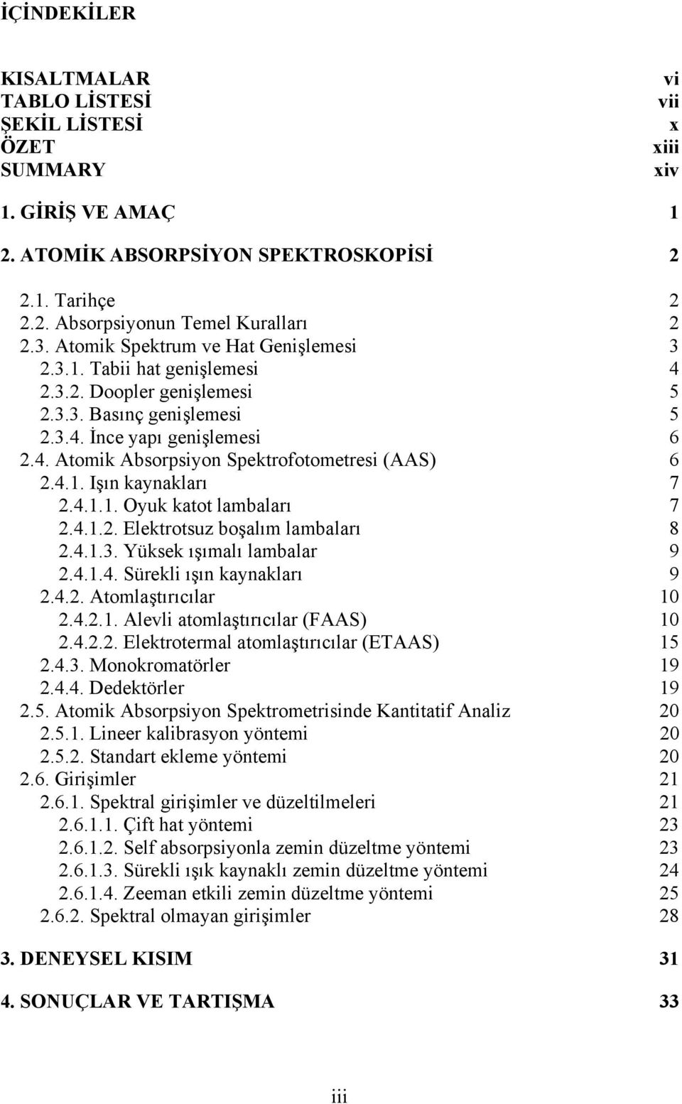 4.1. Işın kaynakları 7 2.4.1.1. Oyuk katot lambaları 7 2.4.1.2. Elektrotsuz boşalım lambaları 8 2.4.1.3. Yüksek ışımalı lambalar 9 2.4.1.4. Sürekli ışın kaynakları 9 2.4.2. Atomlaştırıcılar 10 2.4.2.1. Alevli atomlaştırıcılar (FAAS) 10 2.