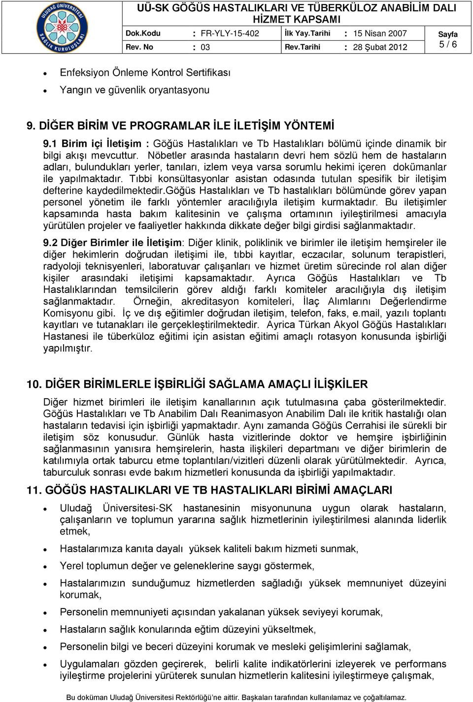 Nöbetler arasında hastaların devri hem sözlü hem de hastaların adları, bulundukları yerler, tanıları, izlem veya varsa sorumlu hekimi içeren dokümanlar ile yapılmaktadır.